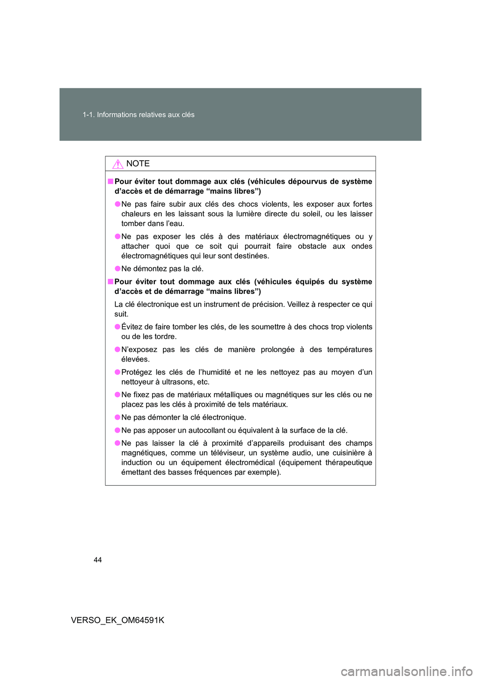 TOYOTA VERSO 2016  Notices Demploi (in French) 44 
1-1. Informations relatives aux clés
VERSO_EK_OM64591K
NOTE
■ Pour éviter tout dommage aux clés (véhicules dépourvus de système 
d’accès et de démarrage “mains libres”) 
● Ne pas