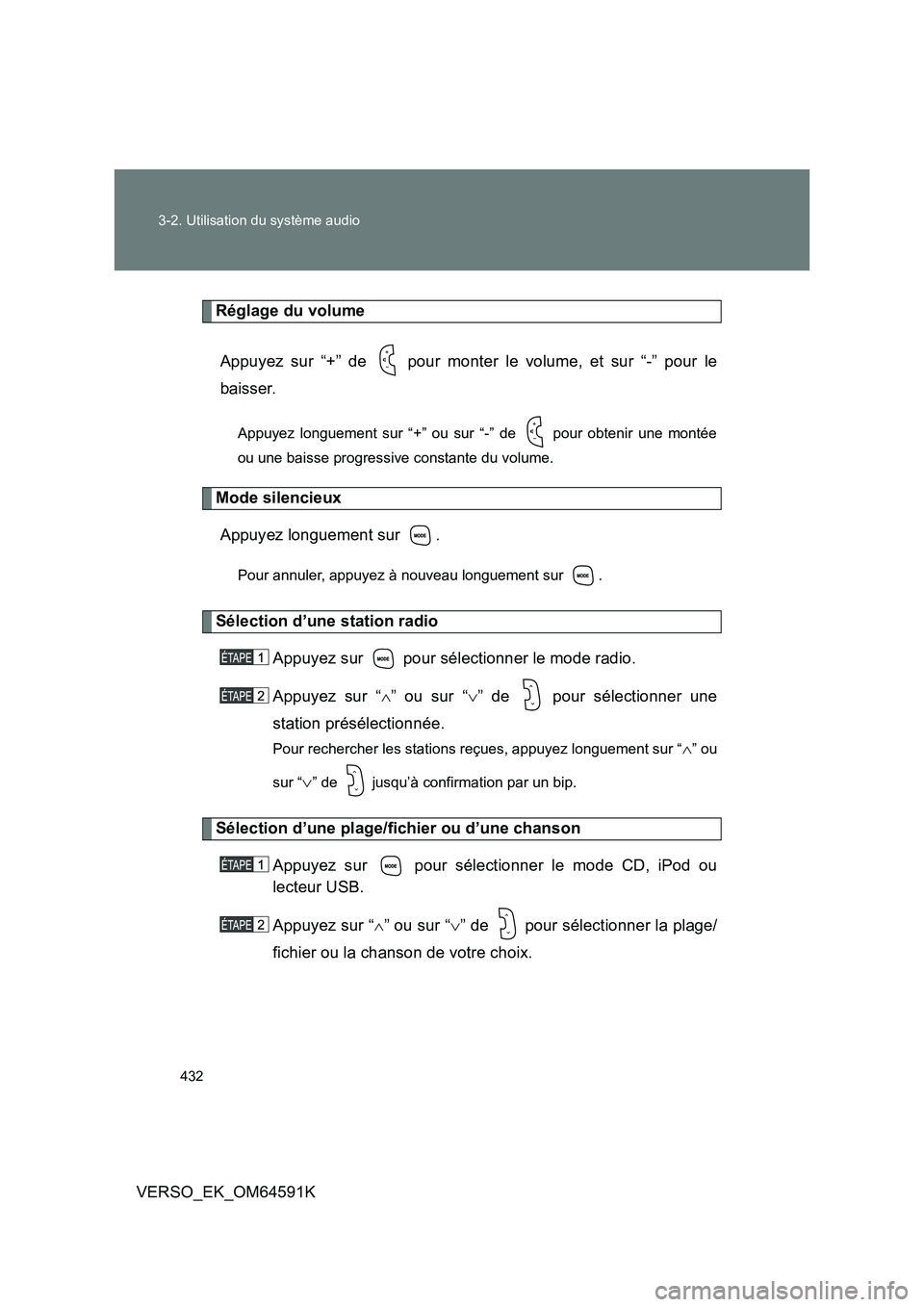TOYOTA VERSO 2016  Notices Demploi (in French) 432 
3-2. Utilisation du système audio
VERSO_EK_OM64591K
Réglage du volume 
Appuyez sur “+” de   pour monter le volume, et sur “-” pour le 
baisser.
Appuyez longuement sur “+” ou sur “