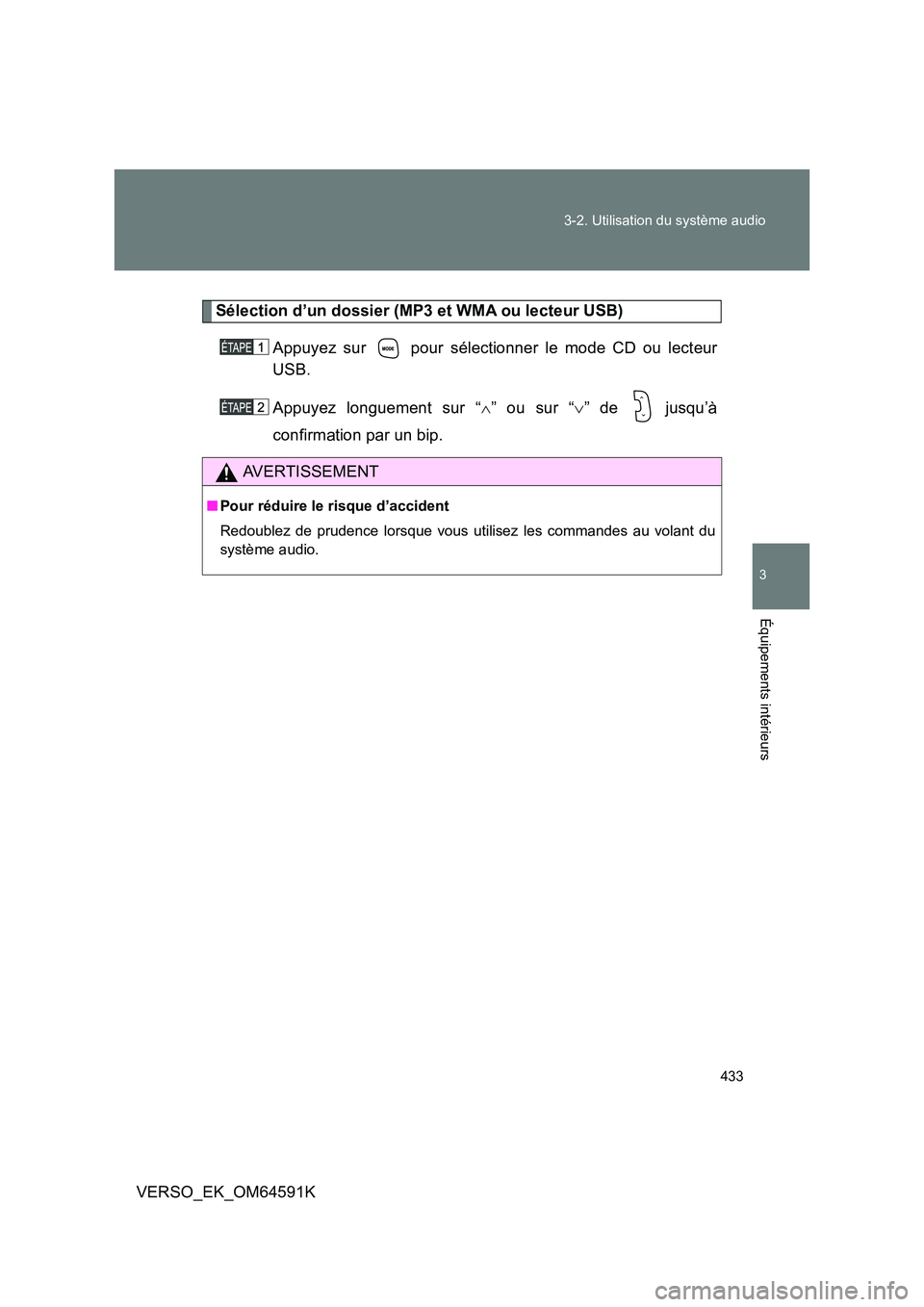 TOYOTA VERSO 2016  Notices Demploi (in French) 433 
3-2. Utilisation du système audio
3
Équipements intérieurs
VERSO_EK_OM64591K
Sélection d’un dossier (MP3 et WMA ou lecteur USB) 
Appuyez sur   pour sélectionner le mode CD ou lecteur 
USB.