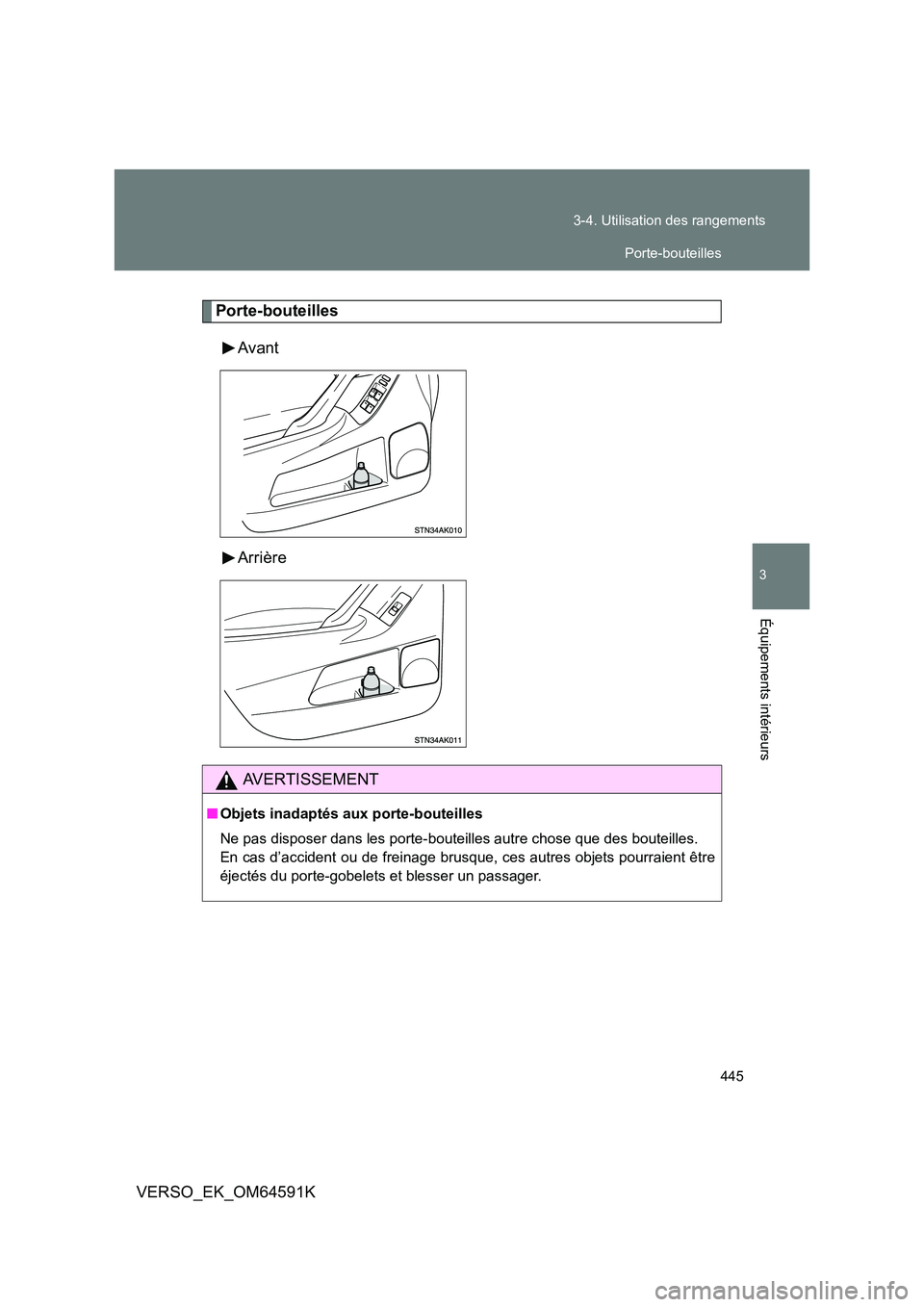 TOYOTA VERSO 2016  Notices Demploi (in French) 445 
3-4. Utilisation des rangements
3
Équipements intérieurs
VERSO_EK_OM64591K
Porte-bouteilles 
Avant 
Arrière
AVERTISSEMENT
■ Objets inadaptés aux porte-bouteilles 
Ne pas disposer dans les p