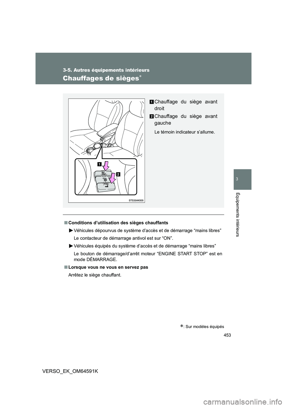 TOYOTA VERSO 2016  Notices Demploi (in French) 453
3-5. Autres équipements intérieurs
3
Équipements intérieurs
VERSO_EK_OM64591K
Chauffages de sièges
: Sur modèles équipés
■Conditions d’utilisation des sièges chauffants 
Véhicu