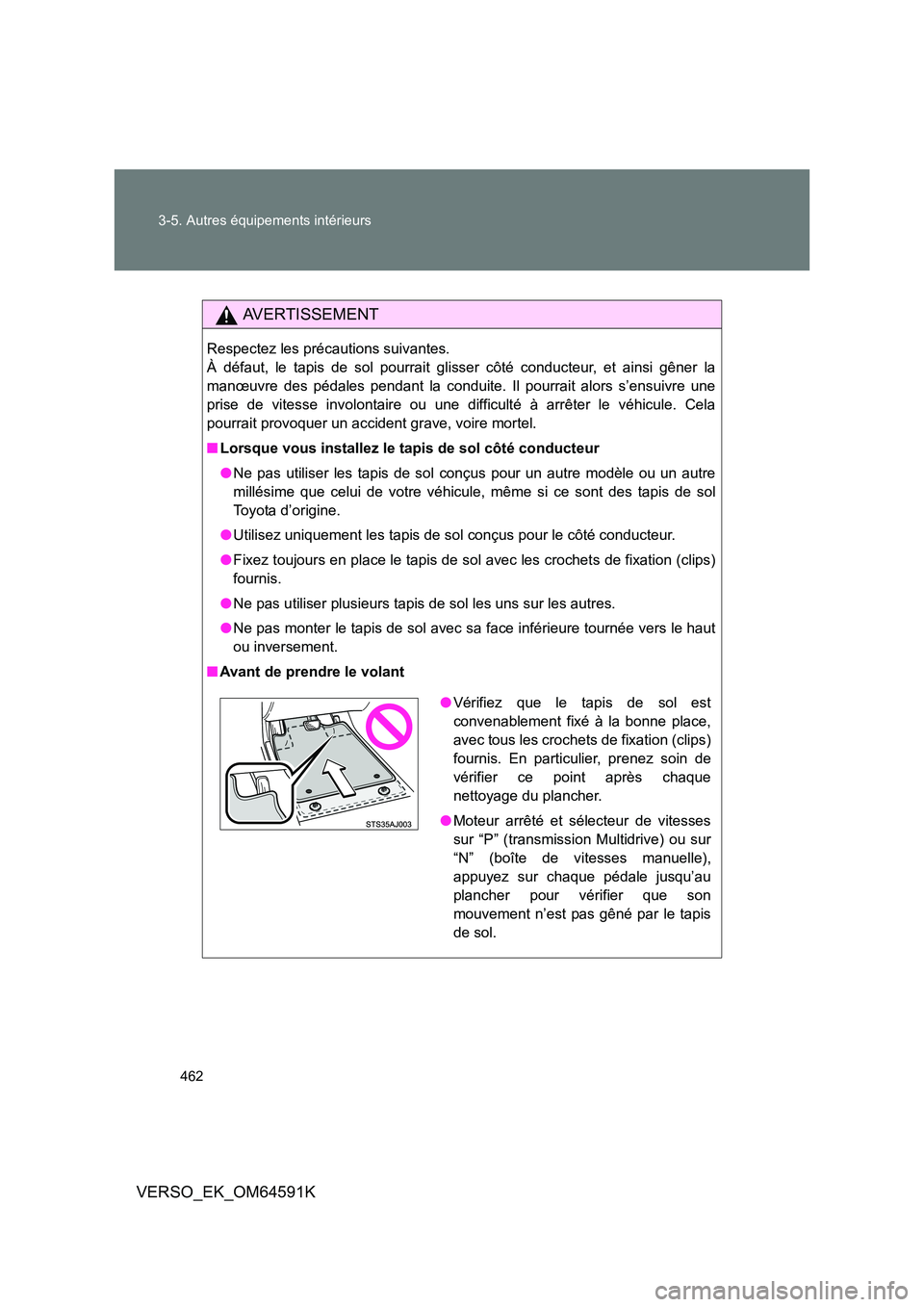 TOYOTA VERSO 2016 Notices Demploi (in French) 462
3-5. Autres équipements intérieurs
VERSO_EK_OM64591K
AVERTISSEMENT
Respectez les précautions suivantes.
À défaut, le tapis de sol pourrait glisser côté conducteur, et ainsi gêner la
man TOYOTA VERSO 2016 Notices Demploi (in French) 462
3-5. Autres équipements intérieurs
VERSO_EK_OM64591K
AVERTISSEMENT
Respectez les précautions suivantes.
À défaut, le tapis de sol pourrait glisser côté conducteur, et ainsi gêner la
man