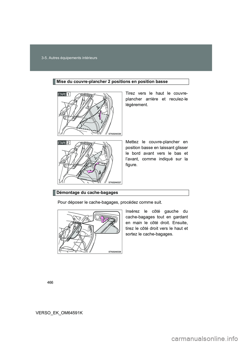 TOYOTA VERSO 2016  Notices Demploi (in French) 466 
3-5. Autres équipements intérieurs
VERSO_EK_OM64591K
Mise du couvre-plancher 2 positions en position basse 
Tirez vers le haut le couvre- 
plancher arrière et reculez-le
légèrement. 
Mettez 