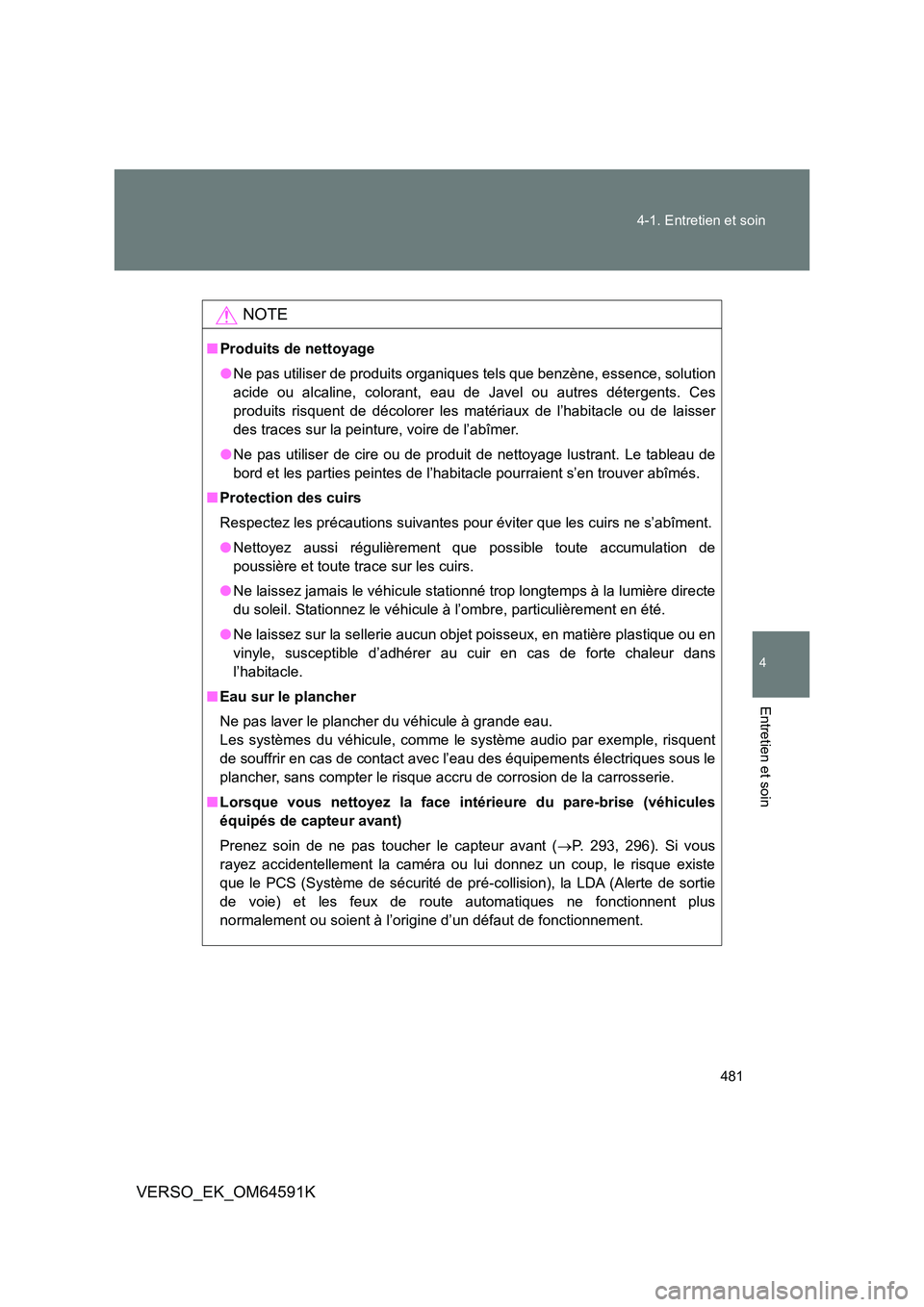 TOYOTA VERSO 2016 Notices Demploi (in French) 481
4-1. Entretien et soin
4
Entretien et soin
VERSO_EK_OM64591K
NOTE
■ Produits de nettoyage
● Ne pas utiliser de produits organiques tels que benzène, essence, solution
acide ou alcaline, co TOYOTA VERSO 2016 Notices Demploi (in French) 481
4-1. Entretien et soin
4
Entretien et soin
VERSO_EK_OM64591K
NOTE
■ Produits de nettoyage
● Ne pas utiliser de produits organiques tels que benzène, essence, solution
acide ou alcaline, co