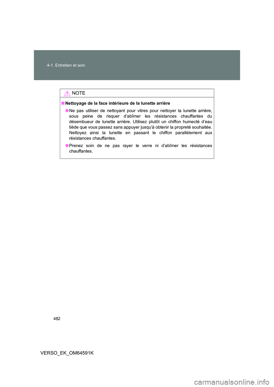 TOYOTA VERSO 2016 Notices Demploi (in French) 482
4-1. Entretien et soin
VERSO_EK_OM64591K
NOTE
■ Nettoyage de la face intérieure de la lunette arrière
● Ne pas utiliser de nettoyant pour vitres pour nettoyer la lunette arrière,
sous pe TOYOTA VERSO 2016 Notices Demploi (in French) 482
4-1. Entretien et soin
VERSO_EK_OM64591K
NOTE
■ Nettoyage de la face intérieure de la lunette arrière
● Ne pas utiliser de nettoyant pour vitres pour nettoyer la lunette arrière,
sous pe