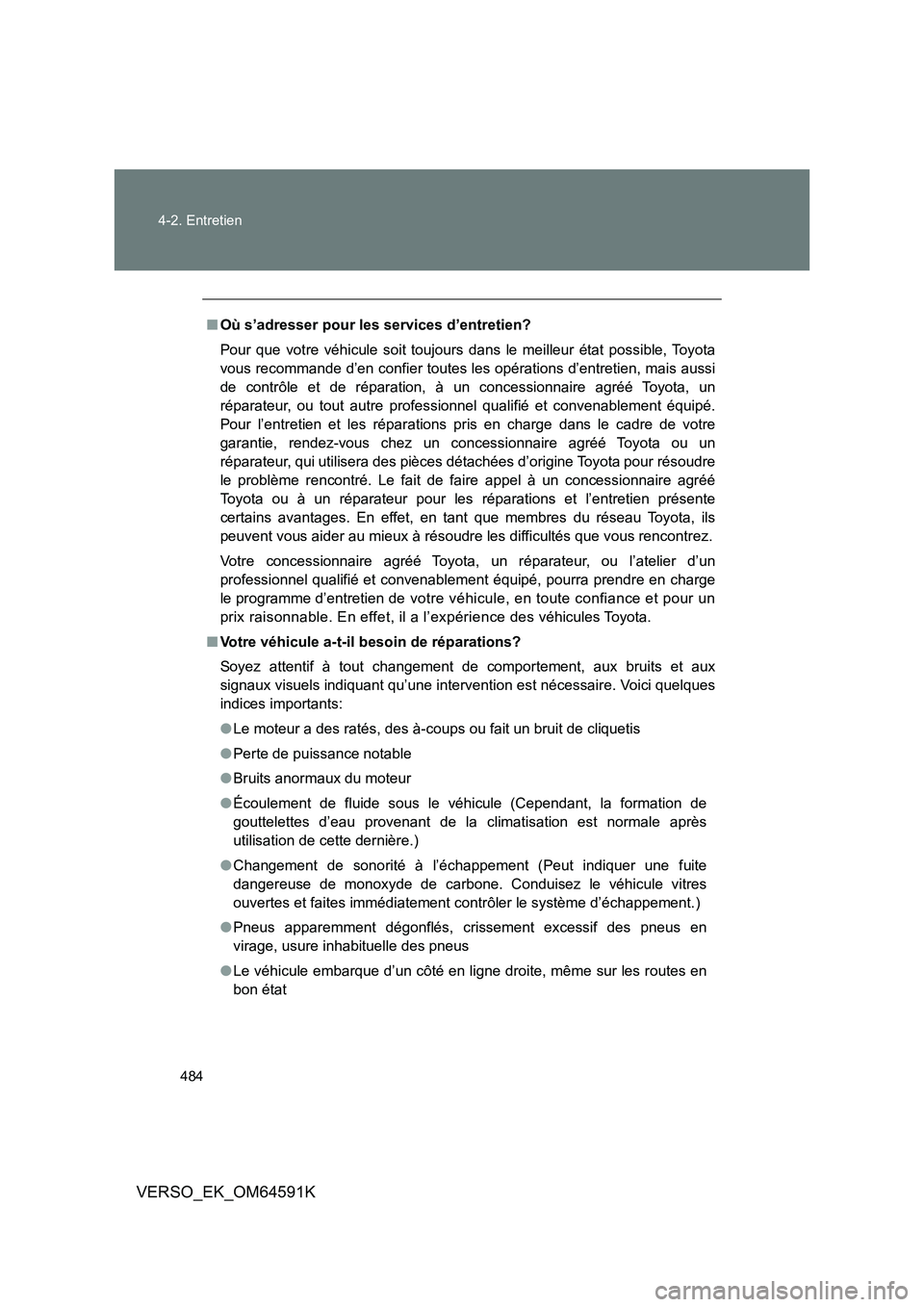 TOYOTA VERSO 2016 Notices Demploi (in French) 484
4-2. Entretien
VERSO_EK_OM64591K
■ Où s’adresser pour les services d’entretien?
Pour que votre véhicule soit toujours dans le meilleur état possible, Toyota
vous recommande d’en conf TOYOTA VERSO 2016 Notices Demploi (in French) 484
4-2. Entretien
VERSO_EK_OM64591K
■ Où s’adresser pour les services d’entretien?
Pour que votre véhicule soit toujours dans le meilleur état possible, Toyota
vous recommande d’en conf