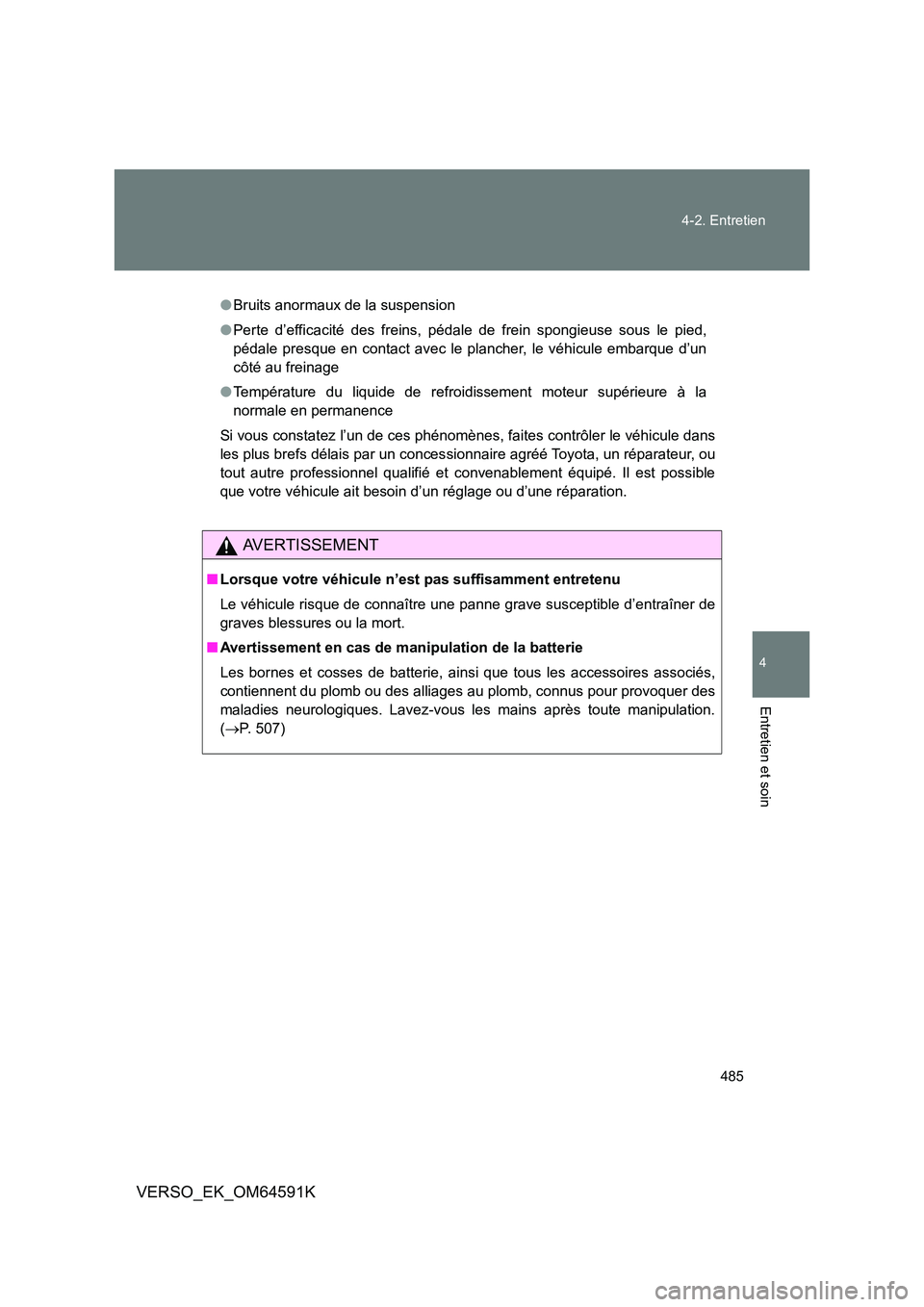 TOYOTA VERSO 2016 Notices Demploi (in French) 485
4-2. Entretien
4
Entretien et soin
VERSO_EK_OM64591K
● Bruits anormaux de la suspension
● Perte d’efficacité des freins, pédale de frein spongieuse sous le pied,
pédale presque en cont TOYOTA VERSO 2016 Notices Demploi (in French) 485
4-2. Entretien
4
Entretien et soin
VERSO_EK_OM64591K
● Bruits anormaux de la suspension
● Perte d’efficacité des freins, pédale de frein spongieuse sous le pied,
pédale presque en cont
