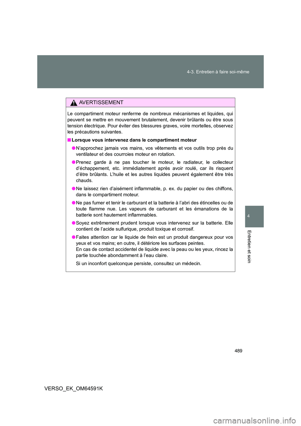TOYOTA VERSO 2016 Notices Demploi (in French) 489
4-3. Entretien à faire soi-même
4
Entretien et soin
VERSO_EK_OM64591K
AVERTISSEMENT
Le compartiment moteur renferme de nombreux mécanismes et liquides, qui
peuvent se mettre en mouvement brut TOYOTA VERSO 2016 Notices Demploi (in French) 489
4-3. Entretien à faire soi-même
4
Entretien et soin
VERSO_EK_OM64591K
AVERTISSEMENT
Le compartiment moteur renferme de nombreux mécanismes et liquides, qui
peuvent se mettre en mouvement brut