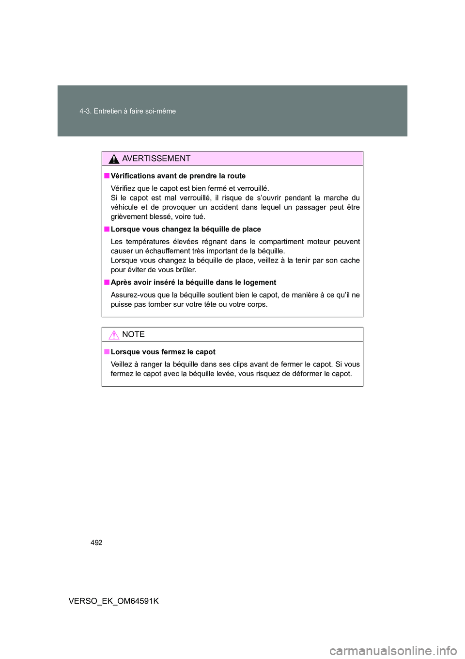 TOYOTA VERSO 2016  Notices Demploi (in French) 492 
4-3. Entretien à faire soi-même
VERSO_EK_OM64591K
AVERTISSEMENT
■ Vérifications avant de prendre la route 
Vérifiez que le capot est bien fermé et verrouillé. 
Si le capot est mal verroui