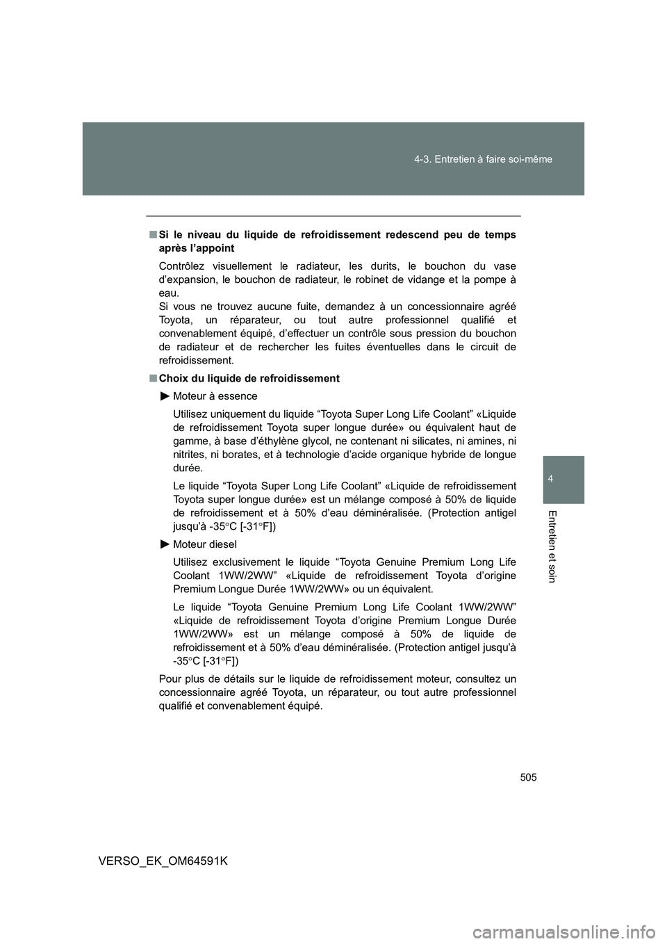 TOYOTA VERSO 2016  Notices Demploi (in French) 505 
4-3. Entretien à faire soi-même
4
Entretien et soin
VERSO_EK_OM64591K
■ Si le niveau du liquide de refroidissement redescend peu de temps 
après l’appoint 
Contrôlez visuellement le radia