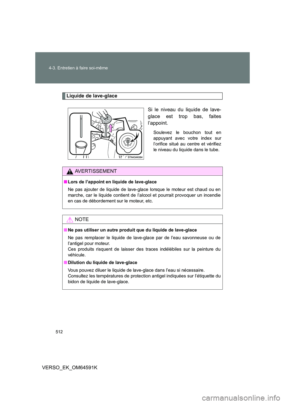 TOYOTA VERSO 2016 Notices Demploi (in French) 512
4-3. Entretien à faire soi-même
VERSO_EK_OM64591K
Liquide de lave-glace
Si le niveau du liquide de lave-
glace est trop bas, faites
l’appoint.
Soulevez le bouchon tout en
appuyant avec vot TOYOTA VERSO 2016 Notices Demploi (in French) 512
4-3. Entretien à faire soi-même
VERSO_EK_OM64591K
Liquide de lave-glace
Si le niveau du liquide de lave-
glace est trop bas, faites
l’appoint.
Soulevez le bouchon tout en
appuyant avec vot