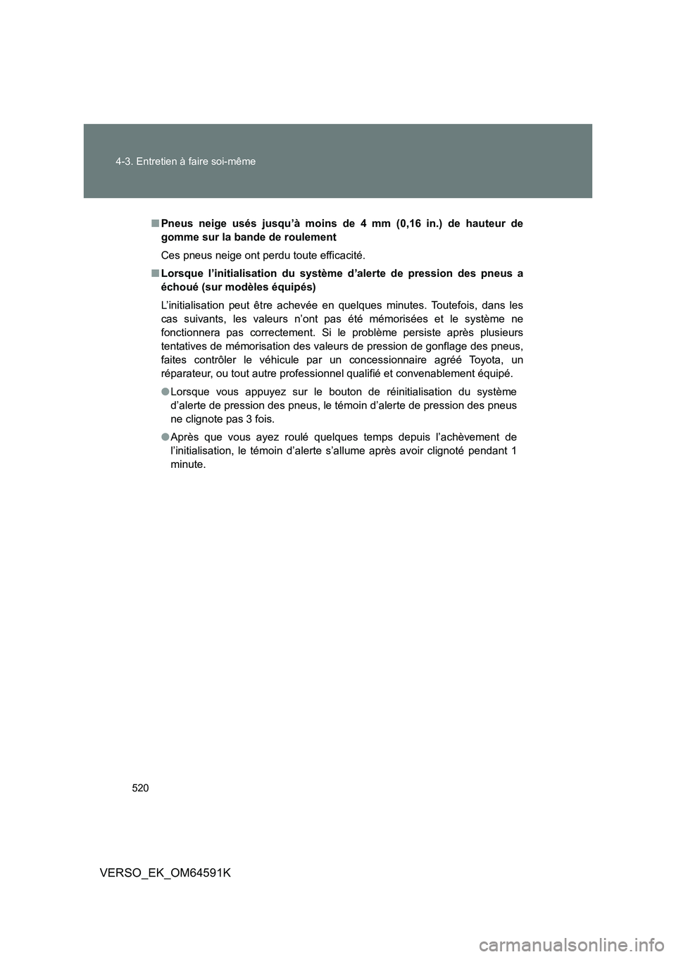 TOYOTA VERSO 2016 Notices Demploi (in French) 520
4-3. Entretien à faire soi-même
VERSO_EK_OM64591K
■ Pneus neige usés jusqu’à moins de 4 mm (0,16 in.) de hauteur de
gomme sur la bande de roulement
Ces pneus neige ont perdu toute effic TOYOTA VERSO 2016 Notices Demploi (in French) 520
4-3. Entretien à faire soi-même
VERSO_EK_OM64591K
■ Pneus neige usés jusqu’à moins de 4 mm (0,16 in.) de hauteur de
gomme sur la bande de roulement
Ces pneus neige ont perdu toute effic