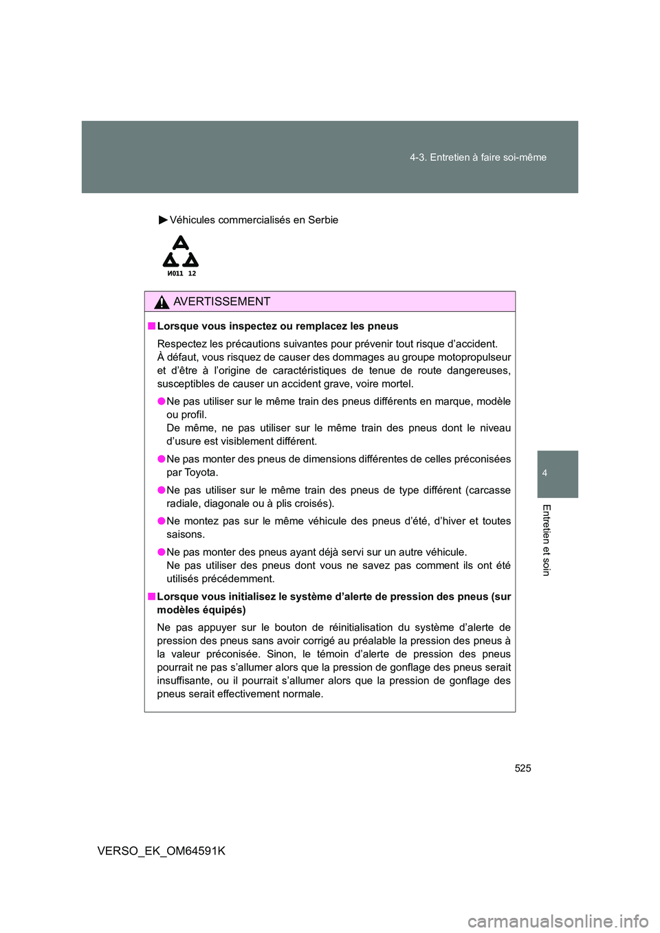 TOYOTA VERSO 2016 Notices Demploi (in French) 525
4-3. Entretien à faire soi-même
4
Entretien et soin
VERSO_EK_OM64591K
Véhicules commercialisés en Serbie
AVERTISSEMENT
■ Lorsque vous inspectez ou remplacez les pneus
Respectez les précau TOYOTA VERSO 2016 Notices Demploi (in French) 525
4-3. Entretien à faire soi-même
4
Entretien et soin
VERSO_EK_OM64591K
Véhicules commercialisés en Serbie
AVERTISSEMENT
■ Lorsque vous inspectez ou remplacez les pneus
Respectez les précau