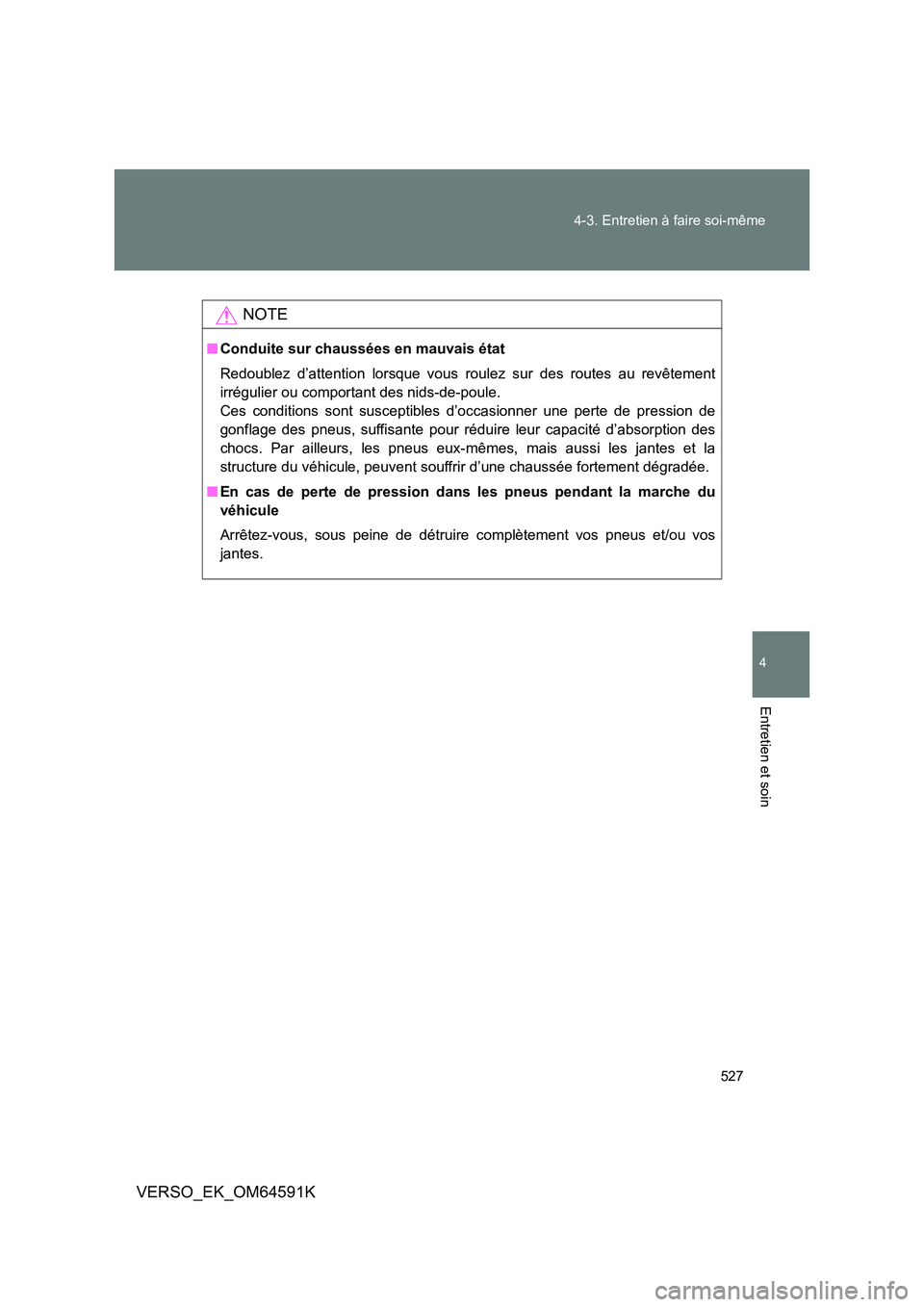 TOYOTA VERSO 2016 Notices Demploi (in French) 527
4-3. Entretien à faire soi-même
4
Entretien et soin
VERSO_EK_OM64591K
NOTE
■ Conduite sur chaussées en mauvais état
Redoublez d’attention lorsque vous roulez sur des routes au revêtemen TOYOTA VERSO 2016 Notices Demploi (in French) 527
4-3. Entretien à faire soi-même
4
Entretien et soin
VERSO_EK_OM64591K
NOTE
■ Conduite sur chaussées en mauvais état
Redoublez d’attention lorsque vous roulez sur des routes au revêtemen