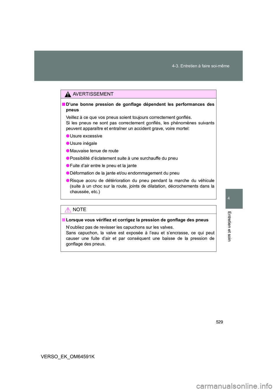 TOYOTA VERSO 2016 Notices Demploi (in French) 529
4-3. Entretien à faire soi-même
4
Entretien et soin
VERSO_EK_OM64591K
AVERTISSEMENT
■ D’une bonne pression de gonflage dépendent les performances des
pneus
Veillez à ce que vos pneus so TOYOTA VERSO 2016 Notices Demploi (in French) 529
4-3. Entretien à faire soi-même
4
Entretien et soin
VERSO_EK_OM64591K
AVERTISSEMENT
■ D’une bonne pression de gonflage dépendent les performances des
pneus
Veillez à ce que vos pneus so