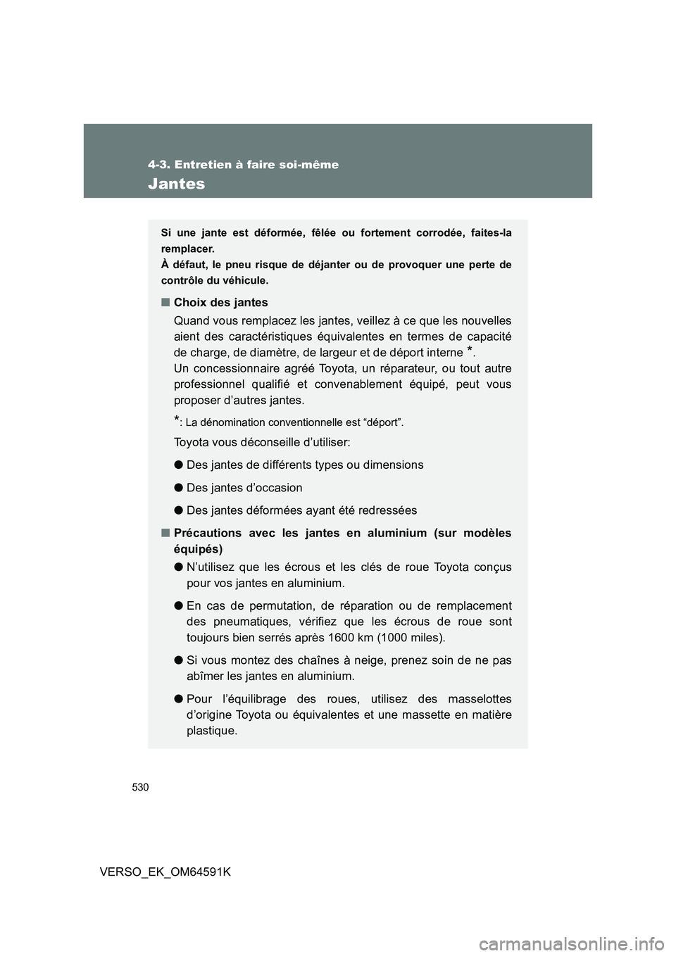 TOYOTA VERSO 2016 Notices Demploi (in French) 530
4-3. Entretien à faire soi-même
VERSO_EK_OM64591K
Jantes
Si une jante est déformée, fêlée ou fortement corrodée, faites-la
remplacer.
À défaut, le pneu risque de déja nter ou de provoqu TOYOTA VERSO 2016 Notices Demploi (in French) 530
4-3. Entretien à faire soi-même
VERSO_EK_OM64591K
Jantes
Si une jante est déformée, fêlée ou fortement corrodée, faites-la
remplacer.
À défaut, le pneu risque de déja nter ou de provoqu