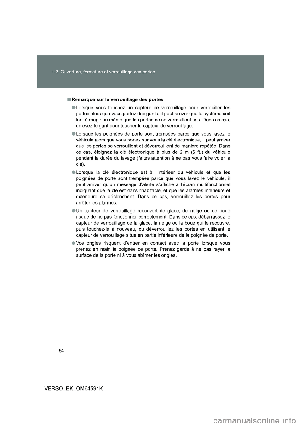 TOYOTA VERSO 2016  Notices Demploi (in French) 54 
1-2. Ouverture, fermeture et verrouillage des portes
VERSO_EK_OM64591K
■ Remarque sur le verrouillage des portes 
● Lorsque vous touchez un capteur de verrouillage pour verrouiller les 
portes