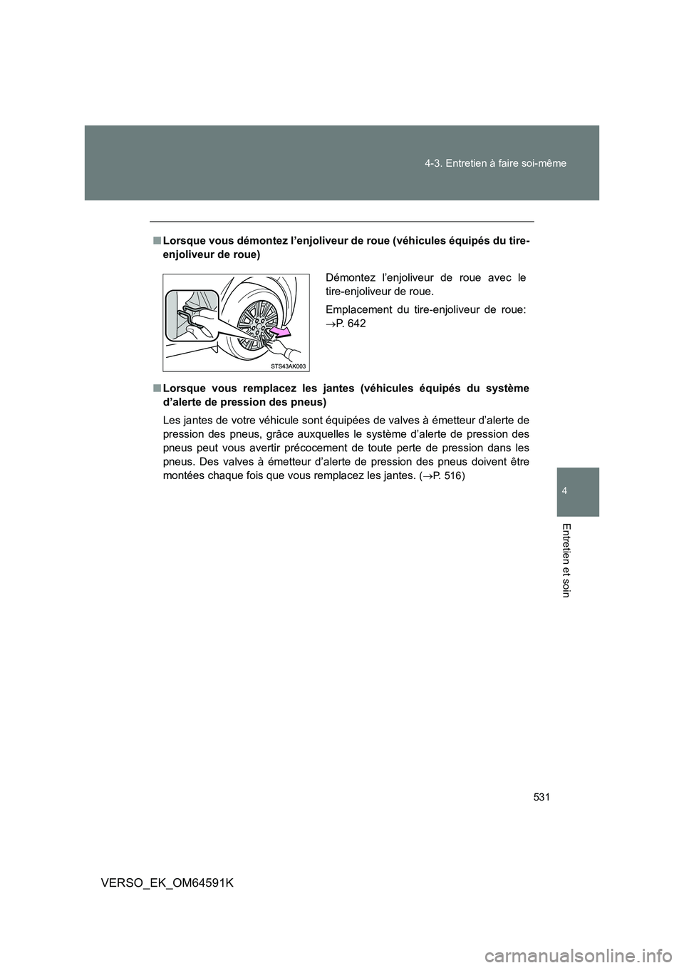 TOYOTA VERSO 2016 Notices Demploi (in French) 531
4-3. Entretien à faire soi-même
4
Entretien et soin
VERSO_EK_OM64591K
■ Lorsque vous démontez l’enjoliveur de roue (véhicules équipés du tire-
enjoliveur de roue)
■ Lorsque vous rem TOYOTA VERSO 2016 Notices Demploi (in French) 531
4-3. Entretien à faire soi-même
4
Entretien et soin
VERSO_EK_OM64591K
■ Lorsque vous démontez l’enjoliveur de roue (véhicules équipés du tire-
enjoliveur de roue)
■ Lorsque vous rem