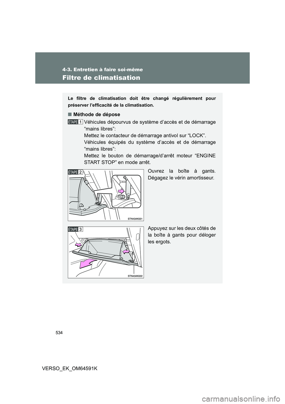 TOYOTA VERSO 2016 Notices Demploi (in French) 534
4-3. Entretien à faire soi-même
VERSO_EK_OM64591K
Filtre de climatisation
Le filtre de climatisation doit être changé régulièrement pour
préserver l’efficacité de la climatisation.
■ TOYOTA VERSO 2016 Notices Demploi (in French) 534
4-3. Entretien à faire soi-même
VERSO_EK_OM64591K
Filtre de climatisation
Le filtre de climatisation doit être changé régulièrement pour
préserver l’efficacité de la climatisation.
■