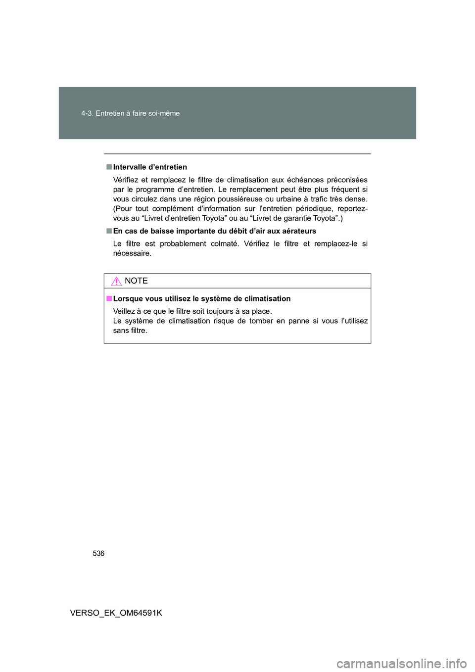 TOYOTA VERSO 2016 Notices Demploi (in French) 536
4-3. Entretien à faire soi-même
VERSO_EK_OM64591K
■ Intervalle d’entretien
Vérifiez et remplacez le filtre de climatisation aux échéances préconisées
par le programme d’entretien. TOYOTA VERSO 2016 Notices Demploi (in French) 536
4-3. Entretien à faire soi-même
VERSO_EK_OM64591K
■ Intervalle d’entretien
Vérifiez et remplacez le filtre de climatisation aux échéances préconisées
par le programme d’entretien.