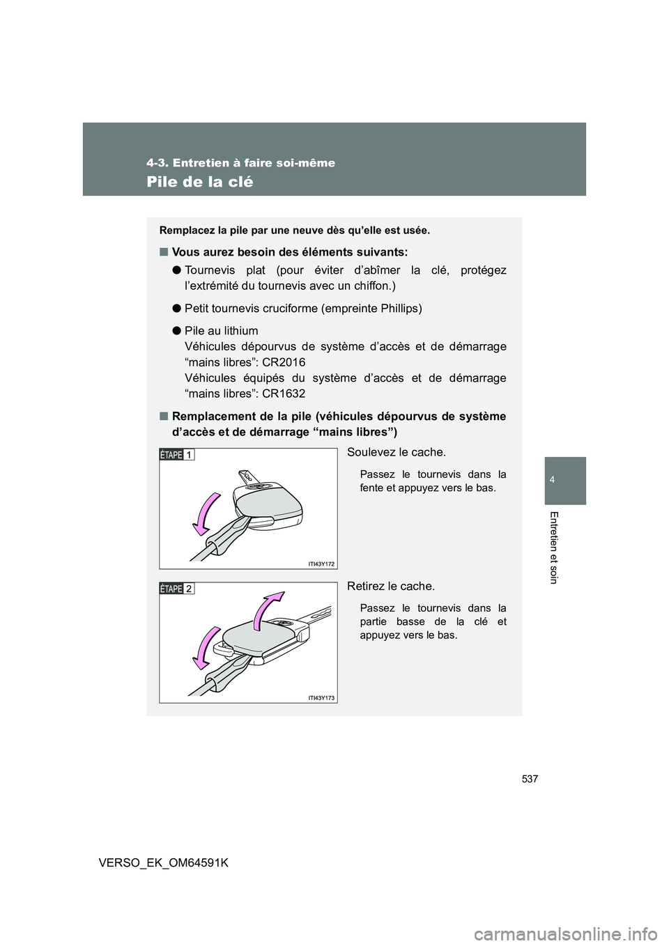 TOYOTA VERSO 2016 Notices Demploi (in French) 537
4-3. Entretien à faire soi-même
4
Entretien et soin
VERSO_EK_OM64591K
Pile de la clé
Remplacez la pile par une neuve dès qu’elle est usée.
■Vous aurez besoin des éléments suivants:
● TOYOTA VERSO 2016 Notices Demploi (in French) 537
4-3. Entretien à faire soi-même
4
Entretien et soin
VERSO_EK_OM64591K
Pile de la clé
Remplacez la pile par une neuve dès qu’elle est usée.
■Vous aurez besoin des éléments suivants:
●