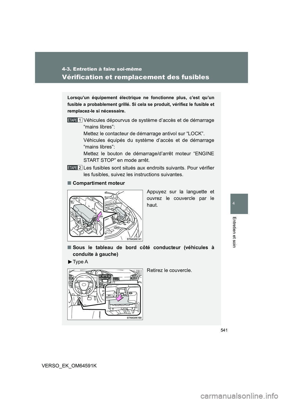 TOYOTA VERSO 2016  Notices Demploi (in French) 541
4-3. Entretien à faire soi-même
4
Entretien et soin
VERSO_EK_OM64591K
Vérification et remplacement des fusibles
Lorsqu’un équipement électrique ne fonctionne plus, c’est qu’un 
fusible 
