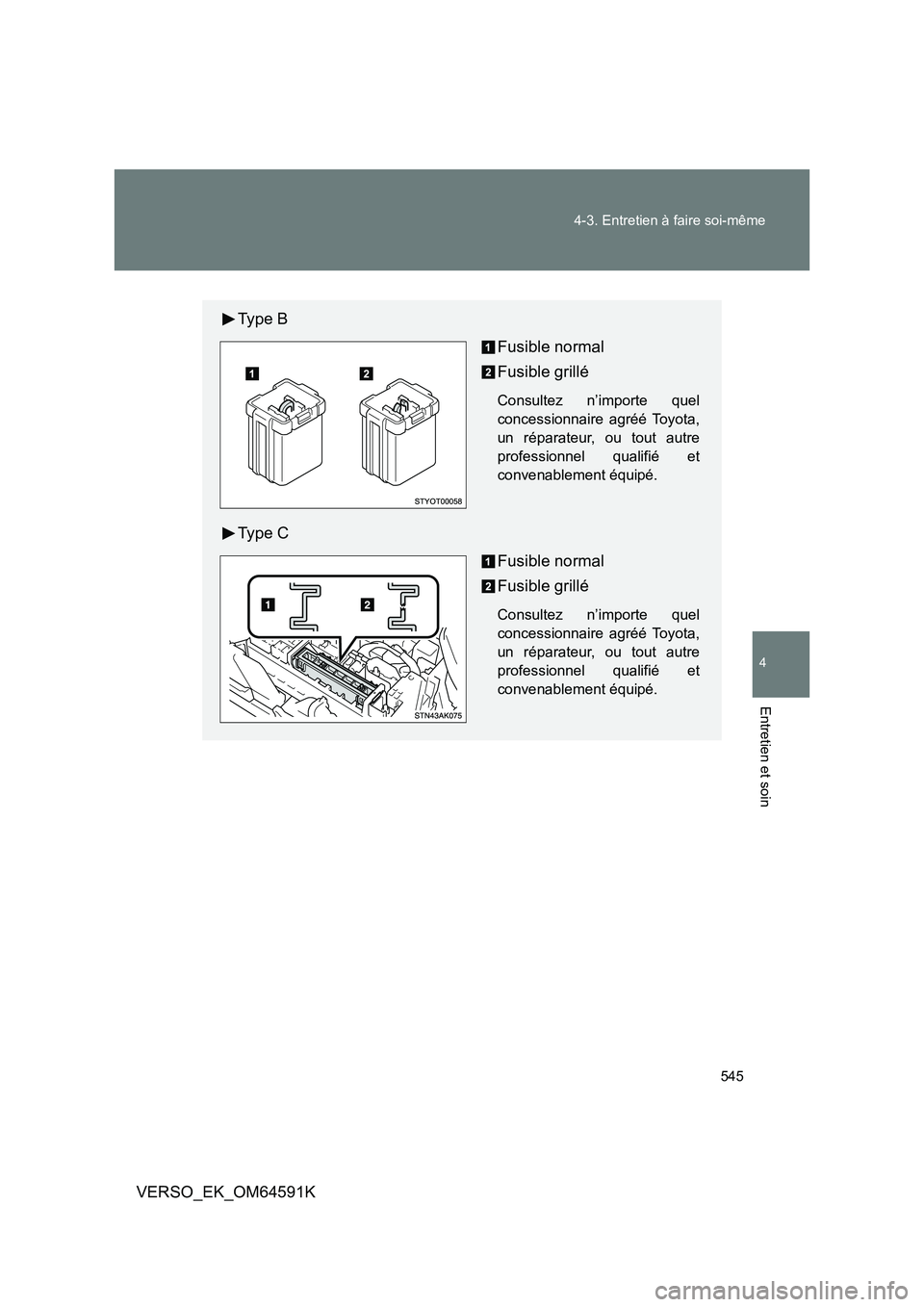 TOYOTA VERSO 2016  Notices Demploi (in French) 545 
4-3. Entretien à faire soi-même
4
Entretien et soin
VERSO_EK_OM64591K
Ty p e  B 
Fusible normal 
Fusible grillé
Consultez n’importe quel 
concessionnaire agréé Toyota,
un réparateur, ou t