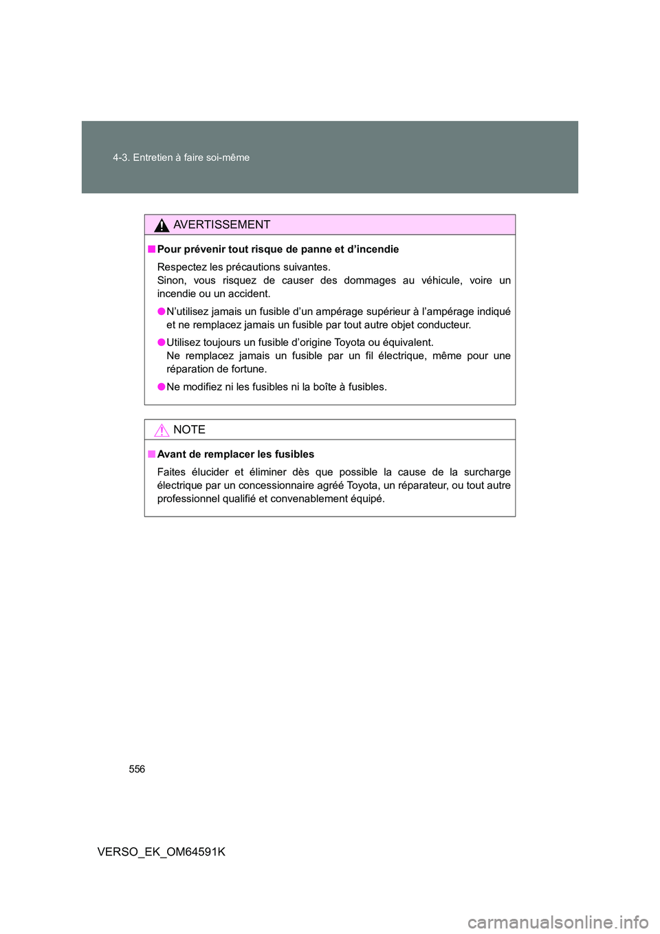 TOYOTA VERSO 2016 Notices Demploi (in French) 556
4-3. Entretien à faire soi-même
VERSO_EK_OM64591K
AVERTISSEMENT
■ Pour prévenir tout risque de panne et d’incendie
Respectez les précautions suivantes.
Sinon, vous risquez de causer des TOYOTA VERSO 2016 Notices Demploi (in French) 556
4-3. Entretien à faire soi-même
VERSO_EK_OM64591K
AVERTISSEMENT
■ Pour prévenir tout risque de panne et d’incendie
Respectez les précautions suivantes.
Sinon, vous risquez de causer des