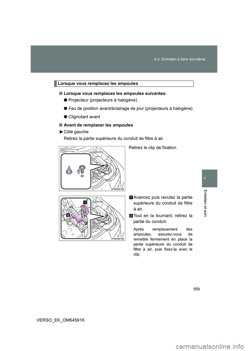 TOYOTA VERSO 2016 Notices Demploi (in French) 559
4-3. Entretien à faire soi-même
4
Entretien et soin
VERSO_EK_OM64591K
Lorsque vous remplacez les ampoules
■ Lorsque vous remplacez les ampoules suivantes:
● Projecteur (projecteurs à hal TOYOTA VERSO 2016 Notices Demploi (in French) 559
4-3. Entretien à faire soi-même
4
Entretien et soin
VERSO_EK_OM64591K
Lorsque vous remplacez les ampoules
■ Lorsque vous remplacez les ampoules suivantes:
● Projecteur (projecteurs à hal