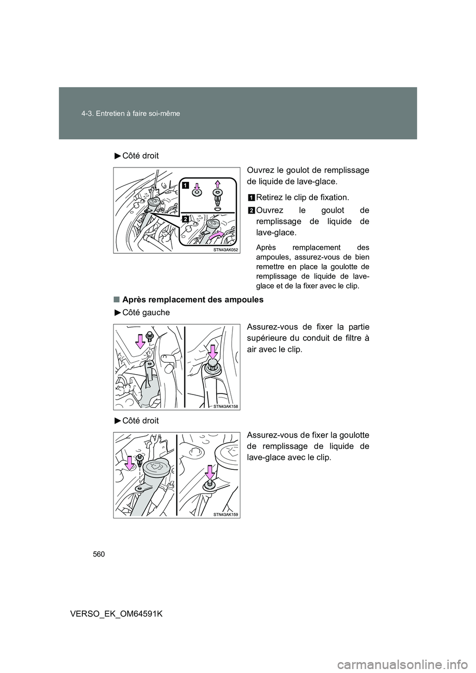 TOYOTA VERSO 2016 Notices Demploi (in French) 560
4-3. Entretien à faire soi-même
VERSO_EK_OM64591K
Côté droit
Ouvrez le goulot de remplissage
de liquide de lave-glace.
Retirez le clip de fixation.
Ouvrez le goulot de
remplissage de li TOYOTA VERSO 2016 Notices Demploi (in French) 560
4-3. Entretien à faire soi-même
VERSO_EK_OM64591K
Côté droit
Ouvrez le goulot de remplissage
de liquide de lave-glace.
Retirez le clip de fixation.
Ouvrez le goulot de
remplissage de li