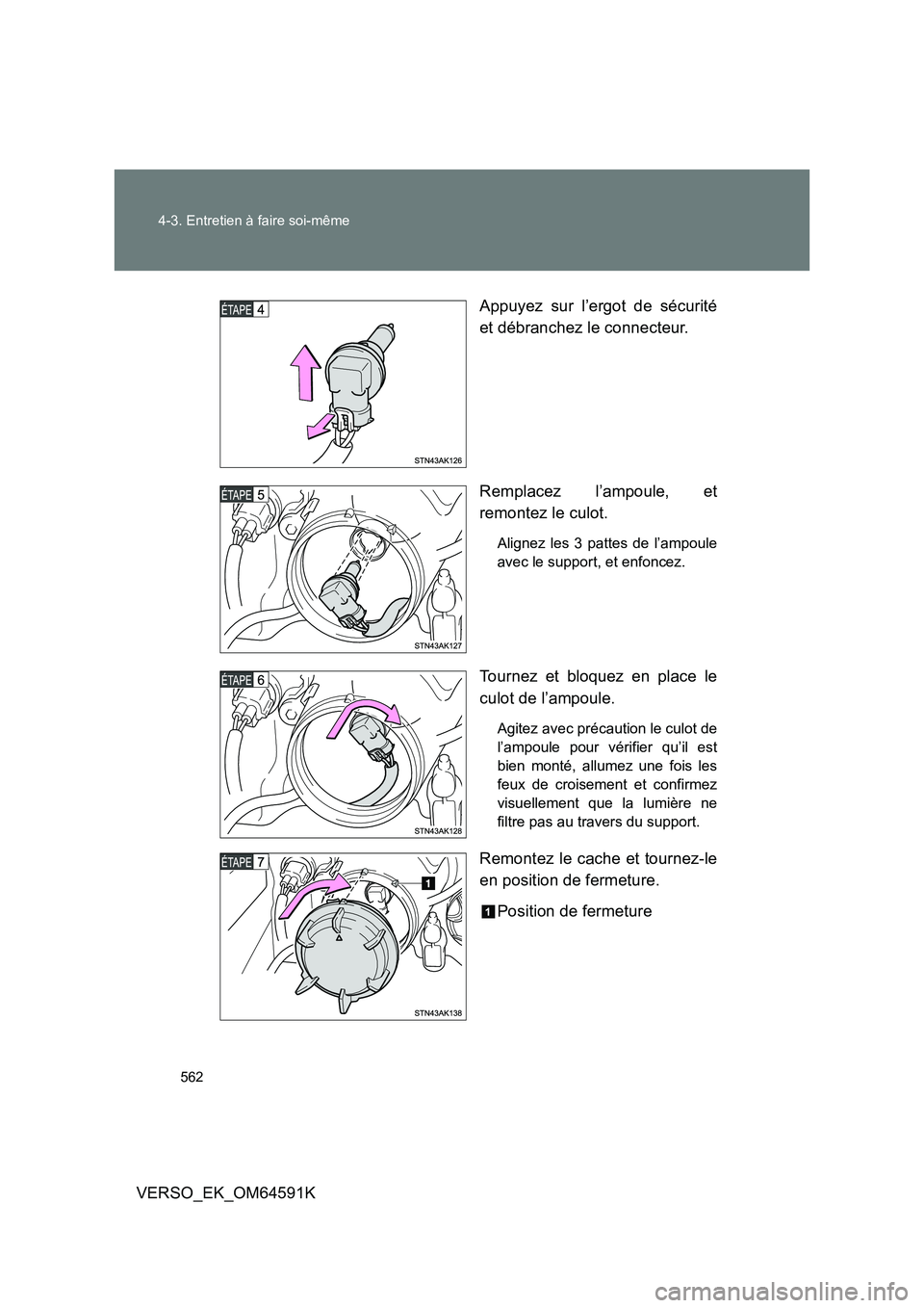 TOYOTA VERSO 2016  Notices Demploi (in French) 562 
4-3. Entretien à faire soi-même
VERSO_EK_OM64591K 
Appuyez sur l’ergot de sécurité 
et débranchez le connecteur. 
Remplacez l’ampoule, et 
remontez le culot.
Alignez les 3 pattes de l’