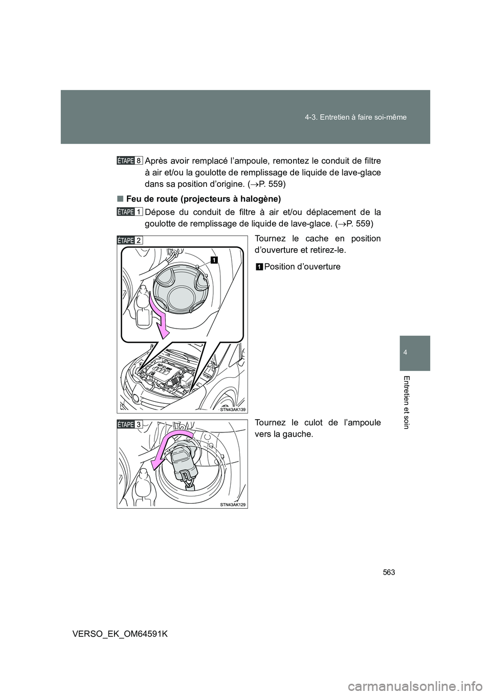 TOYOTA VERSO 2016  Notices Demploi (in French) 563 
4-3. Entretien à faire soi-même
4
Entretien et soin
VERSO_EK_OM64591K 
Après avoir remplacé l’ampoule, remontez le conduit de filtre 
à air et/ou la goulotte de remplissage de liquide de l