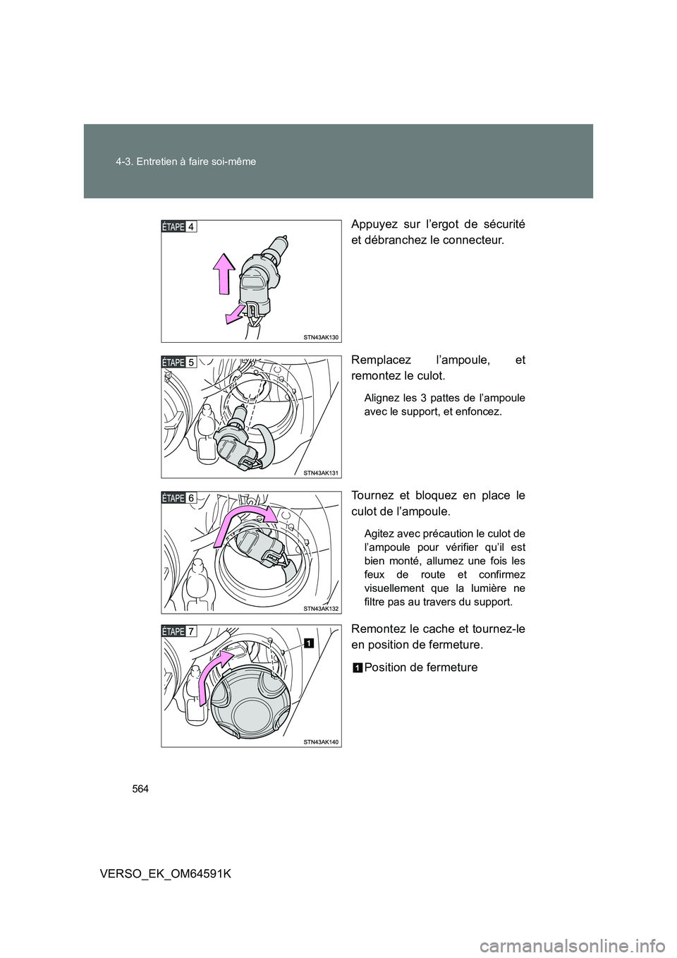 TOYOTA VERSO 2016  Notices Demploi (in French) 564 
4-3. Entretien à faire soi-même
VERSO_EK_OM64591K 
Appuyez sur l’ergot de sécurité 
et débranchez le connecteur. 
Remplacez l’ampoule, et 
remontez le culot.
Alignez les 3 pattes de l’