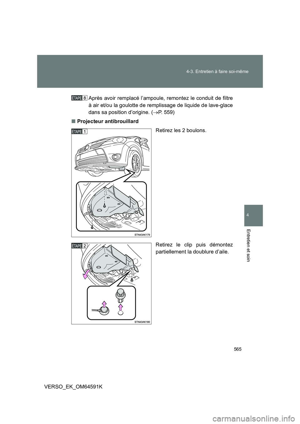 TOYOTA VERSO 2016  Notices Demploi (in French) 565 
4-3. Entretien à faire soi-même
4
Entretien et soin
VERSO_EK_OM64591K 
Après avoir remplacé l’ampoule, remontez le conduit de filtre 
à air et/ou la goulotte de remplissage de liquide de l