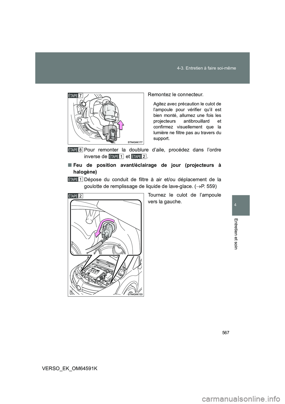 TOYOTA VERSO 2016  Notices Demploi (in French) 567 
4-3. Entretien à faire soi-même
4
Entretien et soin
VERSO_EK_OM64591K 
Remontez le connecteur.
Agitez avec précaution le culot de 
l’ampoule pour vérifier qu’il est
bien monté, allumez u