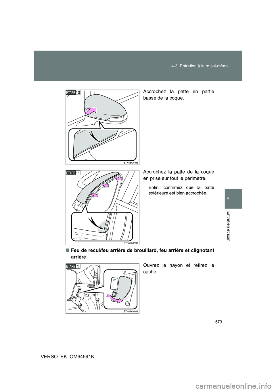 TOYOTA VERSO 2016  Notices Demploi (in French) 573 
4-3. Entretien à faire soi-même
4
Entretien et soin
VERSO_EK_OM64591K 
Accrochez la patte en partie 
basse de la coque. 
Accrochez la patte de la coque 
en prise sur tout le périmètre.
Enfin,