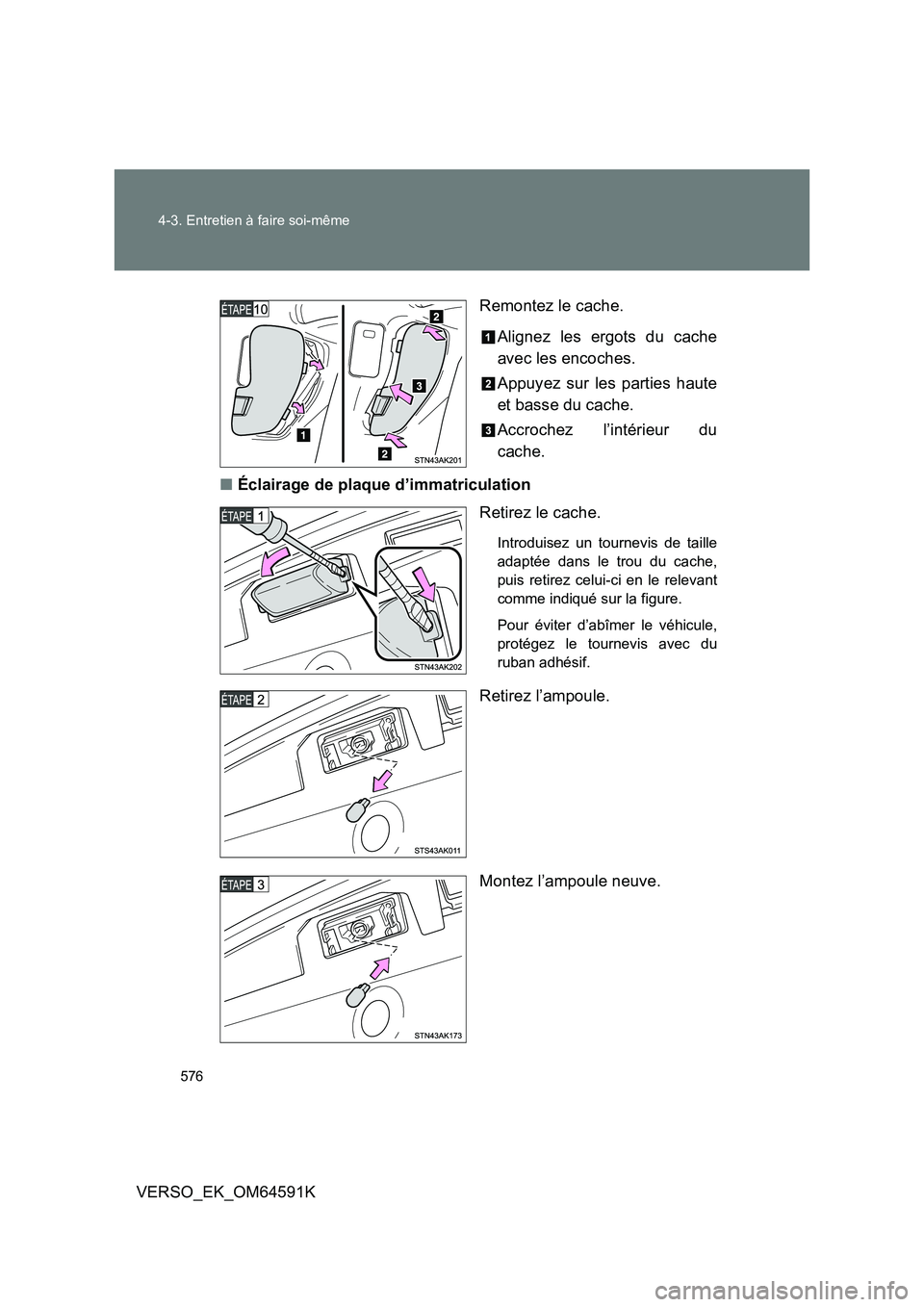 TOYOTA VERSO 2016  Notices Demploi (in French) 576 
4-3. Entretien à faire soi-même
VERSO_EK_OM64591K 
Remontez le cache. 
Alignez les ergots du cache 
avec les encoches. 
Appuyez sur les parties haute 
et basse du cache. 
Accrochez l’intérie