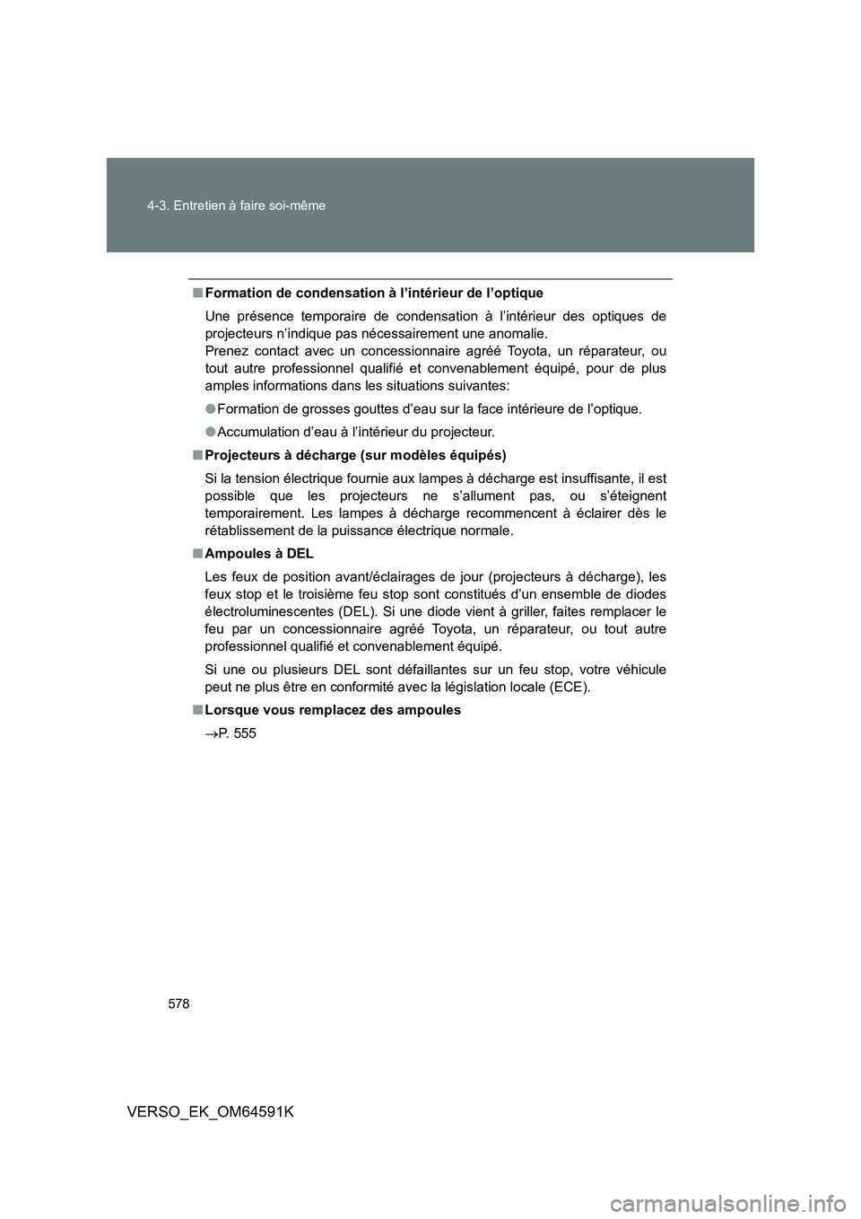 TOYOTA VERSO 2016 Notices Demploi (in French) 578
4-3. Entretien à faire soi-même
VERSO_EK_OM64591K
■ Formation de condensation à l’intérieur de l’optique
Une présence temporaire de condens ation à l’intérieur des optiques de
pr TOYOTA VERSO 2016 Notices Demploi (in French) 578
4-3. Entretien à faire soi-même
VERSO_EK_OM64591K
■ Formation de condensation à l’intérieur de l’optique
Une présence temporaire de condens ation à l’intérieur des optiques de
pr