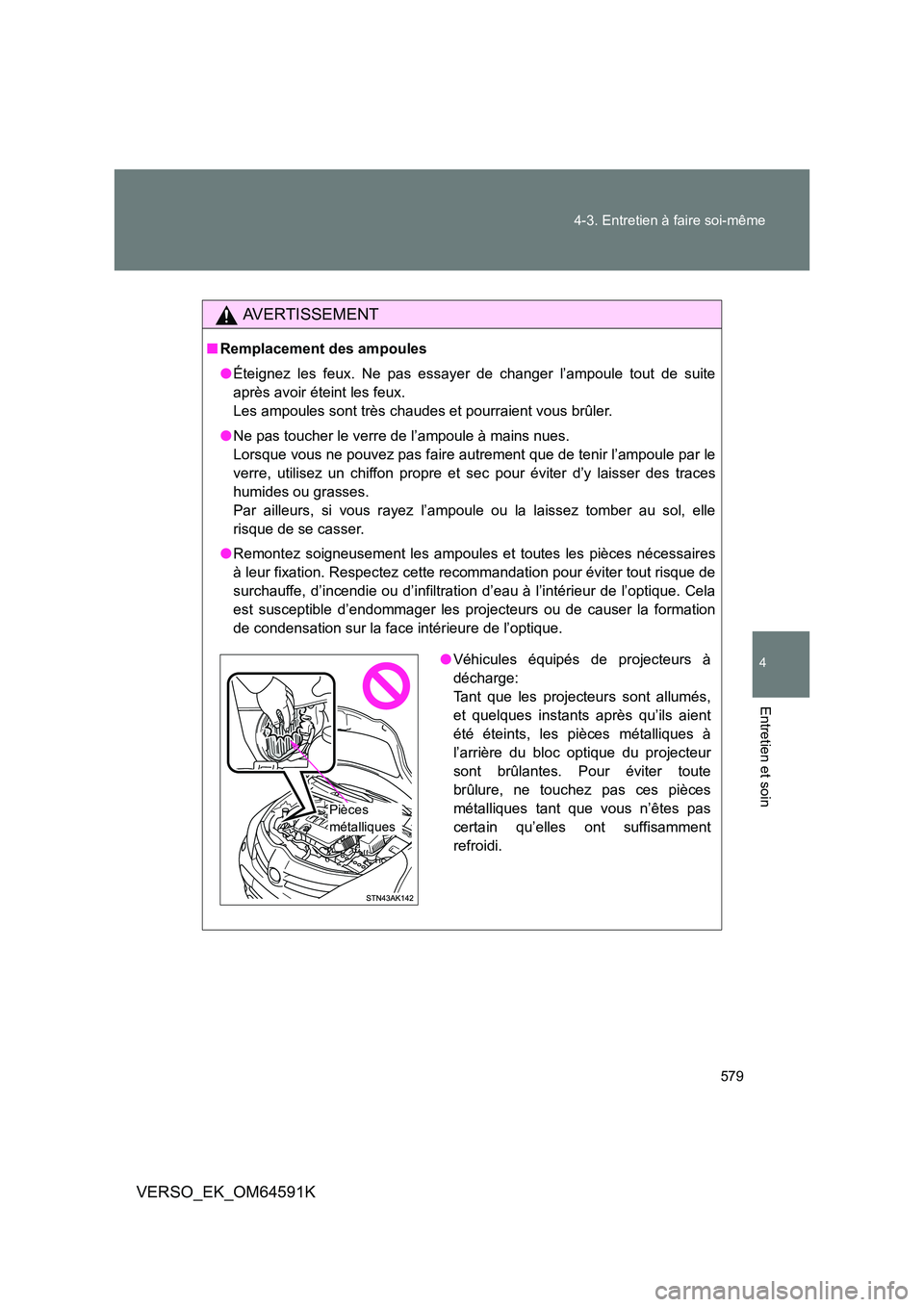 TOYOTA VERSO 2016 Notices Demploi (in French) 579
4-3. Entretien à faire soi-même
4
Entretien et soin
VERSO_EK_OM64591K
AVERTISSEMENT
■ Remplacement des ampoules
● Éteignez les feux. Ne pas essayer de changer l’ampoule tout de suite
a TOYOTA VERSO 2016 Notices Demploi (in French) 579
4-3. Entretien à faire soi-même
4
Entretien et soin
VERSO_EK_OM64591K
AVERTISSEMENT
■ Remplacement des ampoules
● Éteignez les feux. Ne pas essayer de changer l’ampoule tout de suite
a