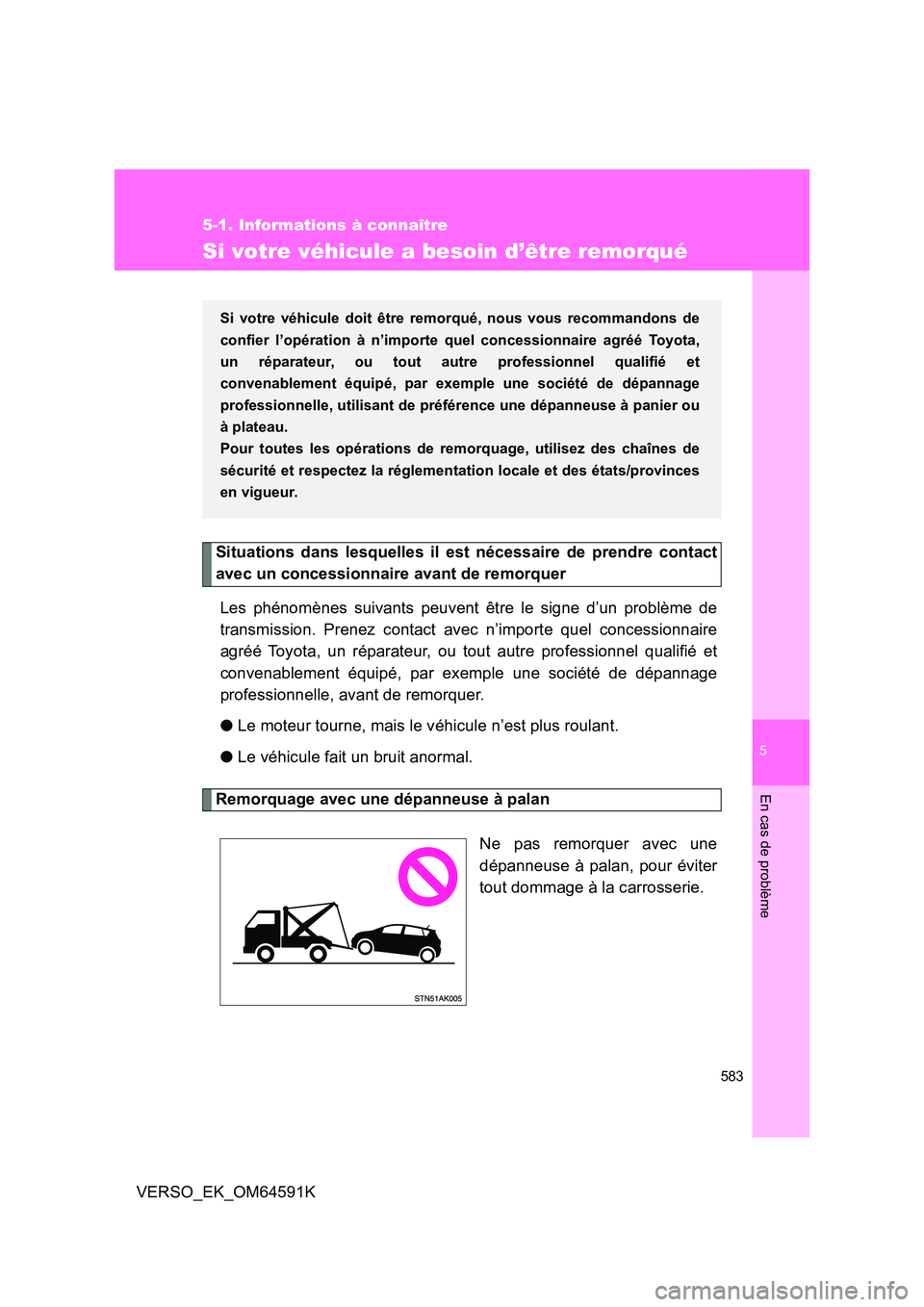 TOYOTA VERSO 2016  Notices Demploi (in French) 5
583
5-1. Informations à connaître
En cas de problème
VERSO_EK_OM64591K
Si votre véhicule a besoin d’être remorqué
Situations dans lesquelles il est nécessaire de prendre contact 
avec un co