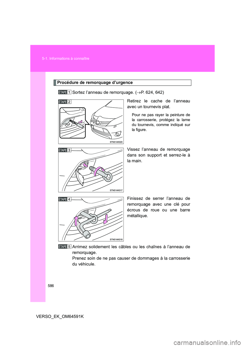 TOYOTA VERSO 2016  Notices Demploi (in French) 586 
5-1. Informations à connaître
VERSO_EK_OM64591K
Procédure de remorquage d’urgence 
Sortez l’anneau de remorquage. ( P. 624, 642) 
Retirez le cache de l’anneau 
avec un tournevis plat.