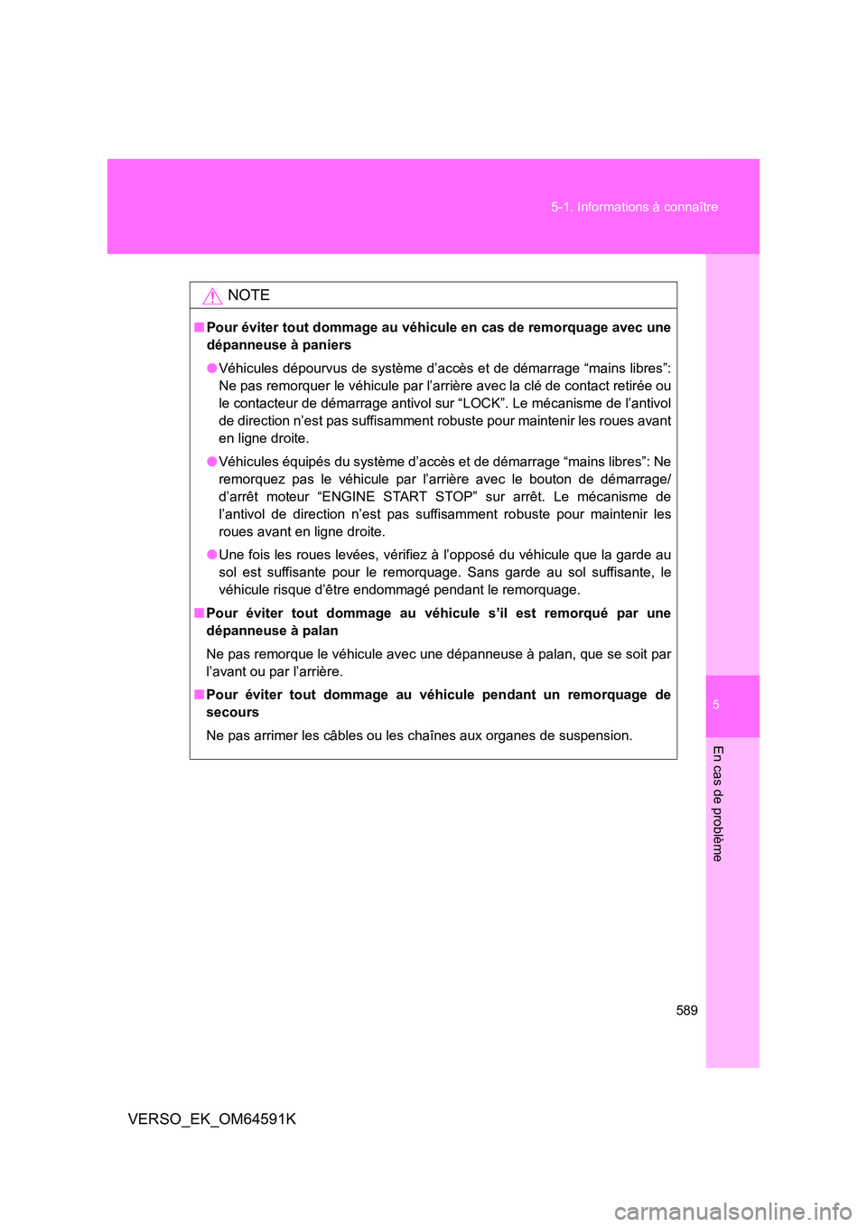 TOYOTA VERSO 2016  Notices Demploi (in French) 5
589 
5-1. Informations à connaître
En cas de problème
VERSO_EK_OM64591K
NOTE
■ Pour éviter tout dommage au véhicule en cas de remorquage avec une 
dépanneuse à paniers 
● Véhicules dépo