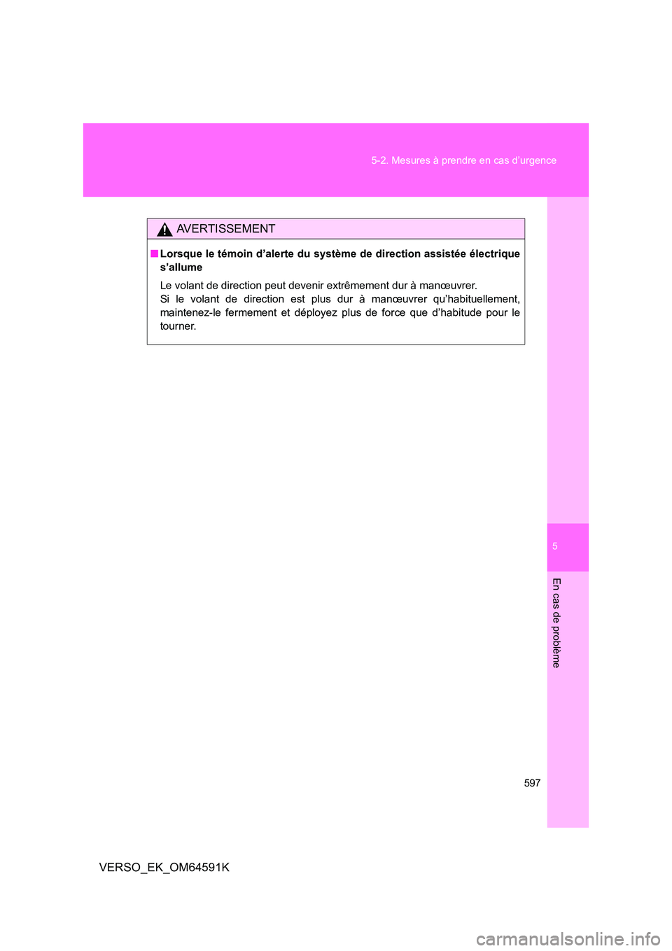 TOYOTA VERSO 2016  Notices Demploi (in French) 5
597 
5-2. Mesures à prendre en cas d’urgence
En cas de problème
VERSO_EK_OM64591K
AVERTISSEMENT
■ Lorsque le témoin d’alerte du système de direction assistée électrique 
s’allume 
Le v