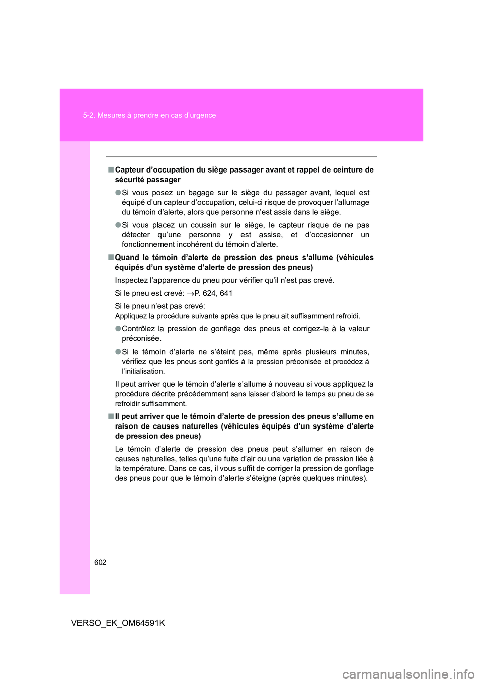 TOYOTA VERSO 2016  Notices Demploi (in French) 602 
5-2. Mesures à prendre en cas d’urgence
VERSO_EK_OM64591K
■ Capteur d’occupation du siège passager avant et rappel de ceinture de 
sécurité passager 
● Si vous posez un bagage sur le 