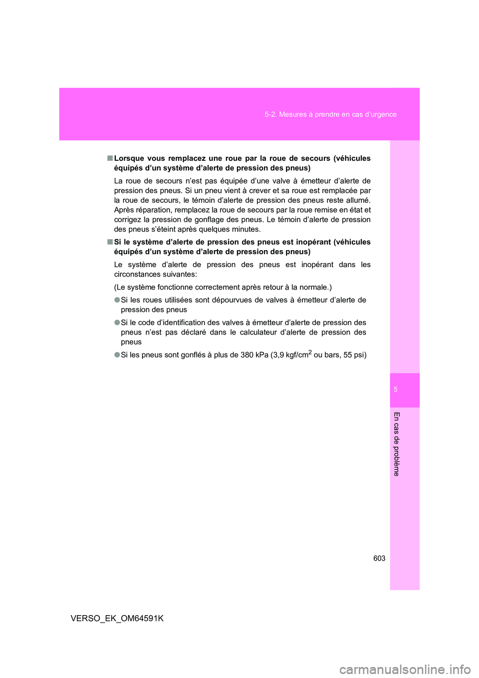 TOYOTA VERSO 2016  Notices Demploi (in French) 5
603 
5-2. Mesures à prendre en cas d’urgence
En cas de problème
VERSO_EK_OM64591K
■ Lorsque vous remplacez une roue par la roue de secours (véhicules 
équipés d’un système d’alerte de 