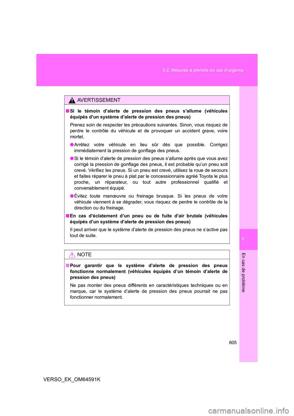TOYOTA VERSO 2016  Notices Demploi (in French) 5
605 
5-2. Mesures à prendre en cas d’urgence
En cas de problème
VERSO_EK_OM64591K
AVERTISSEMENT
■ Si le témoin d’alerte de pression des pneus s’allume (véhicules 
équipés d’un systè