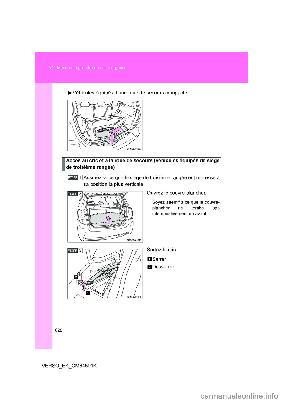 TOYOTA VERSO 2016  Notices Demploi (in French) 628 
5-2. Mesures à prendre en cas d’urgence
VERSO_EK_OM64591K 
Véhicules équipés d’une roue de secours compacte
Accès au cric et à la roue de secours (véhicules équipés de siège 
de tro