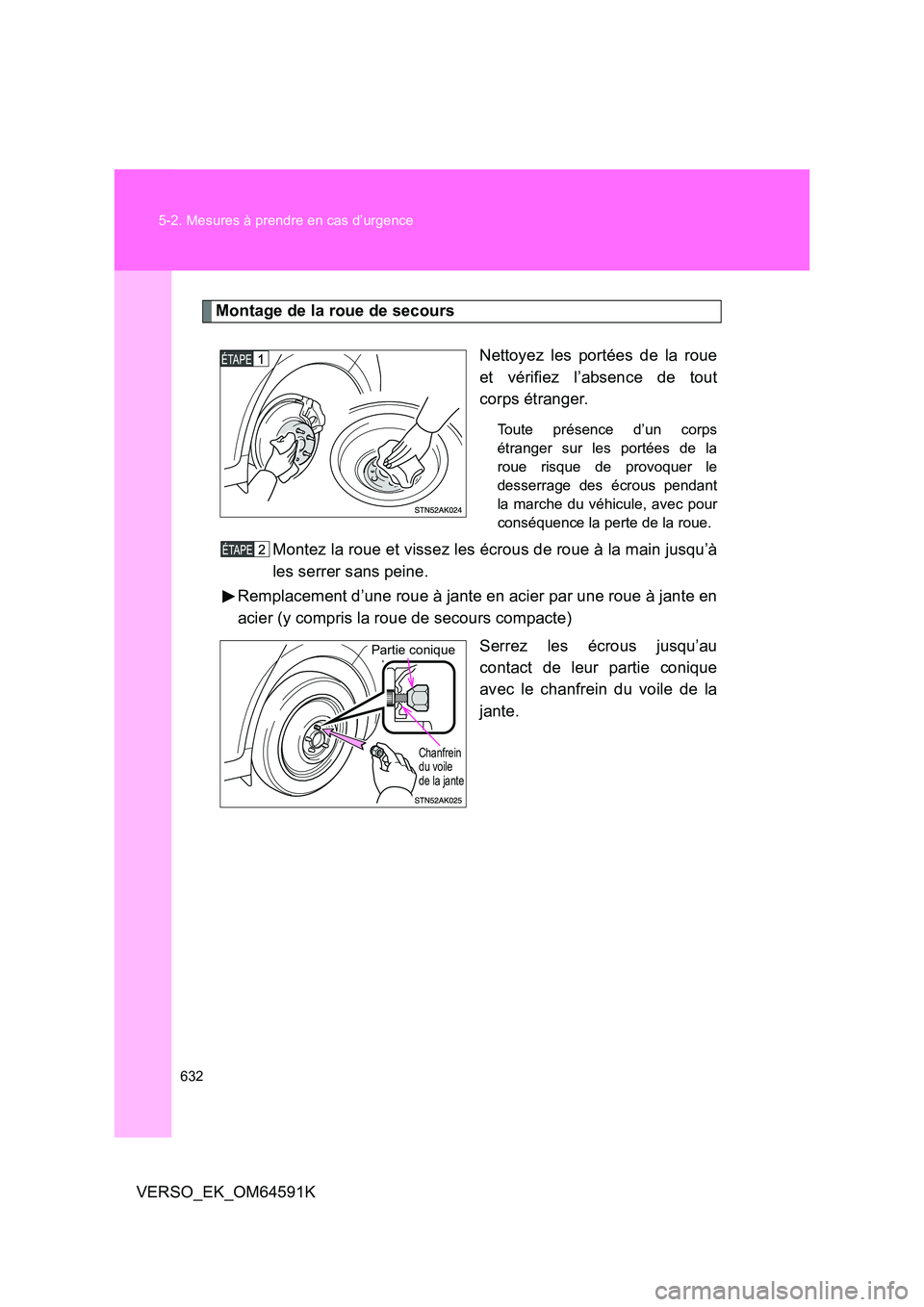 TOYOTA VERSO 2016  Notices Demploi (in French) 632 
5-2. Mesures à prendre en cas d’urgence
VERSO_EK_OM64591K
Montage de la roue de secours 
Nettoyez les portées de la roue 
et vérifiez l’absence de tout
corps étranger.
Toute présence d