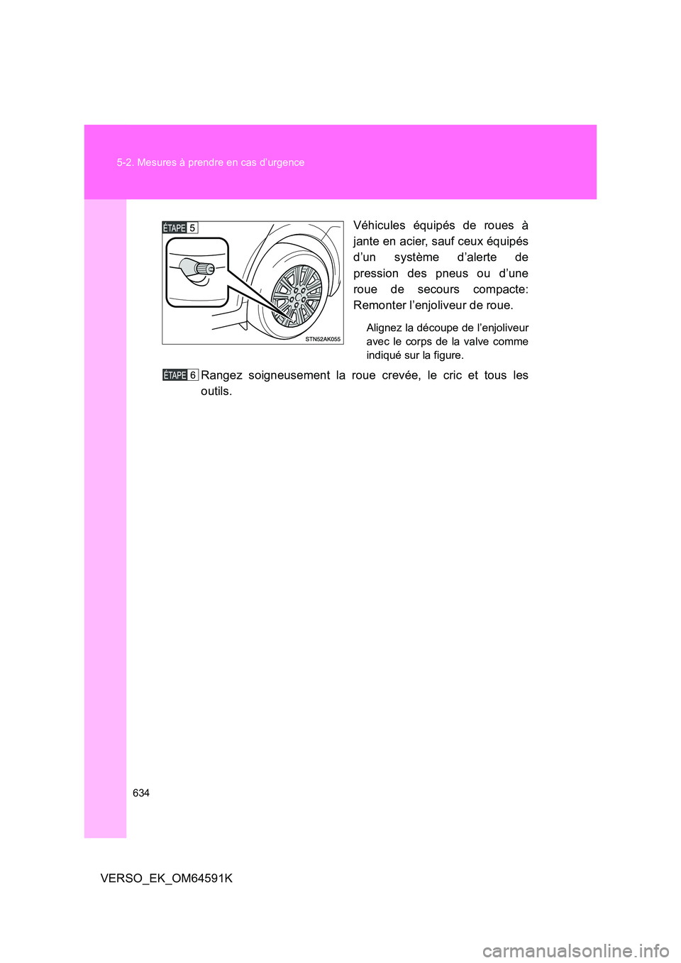 TOYOTA VERSO 2016  Notices Demploi (in French) 634 
5-2. Mesures à prendre en cas d’urgence
VERSO_EK_OM64591K 
Véhicules équipés de roues à 
jante en acier, sauf ceux équipés 
d’un système d’alerte de 
pression des pneus ou d’une
r