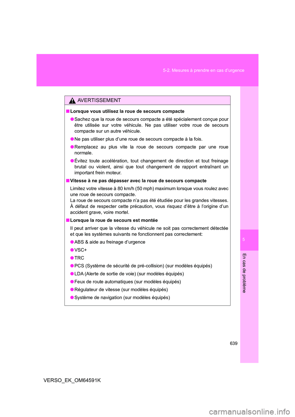 TOYOTA VERSO 2016  Notices Demploi (in French) 5
639 
5-2. Mesures à prendre en cas d’urgence
En cas de problème
VERSO_EK_OM64591K
AVERTISSEMENT
■ Lorsque vous utilisez la roue de secours compacte 
● Sachez que la roue de secours compacte 